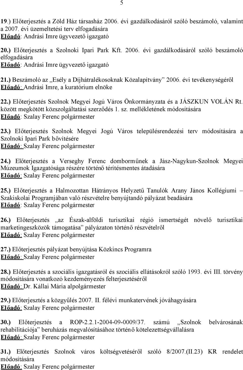 ) Beszámoló az Esély a Díjhátralékosoknak Közalapítvány 2006. évi tevékenységéről Előadó: Andrási Imre, a kuratórium elnöke 22.