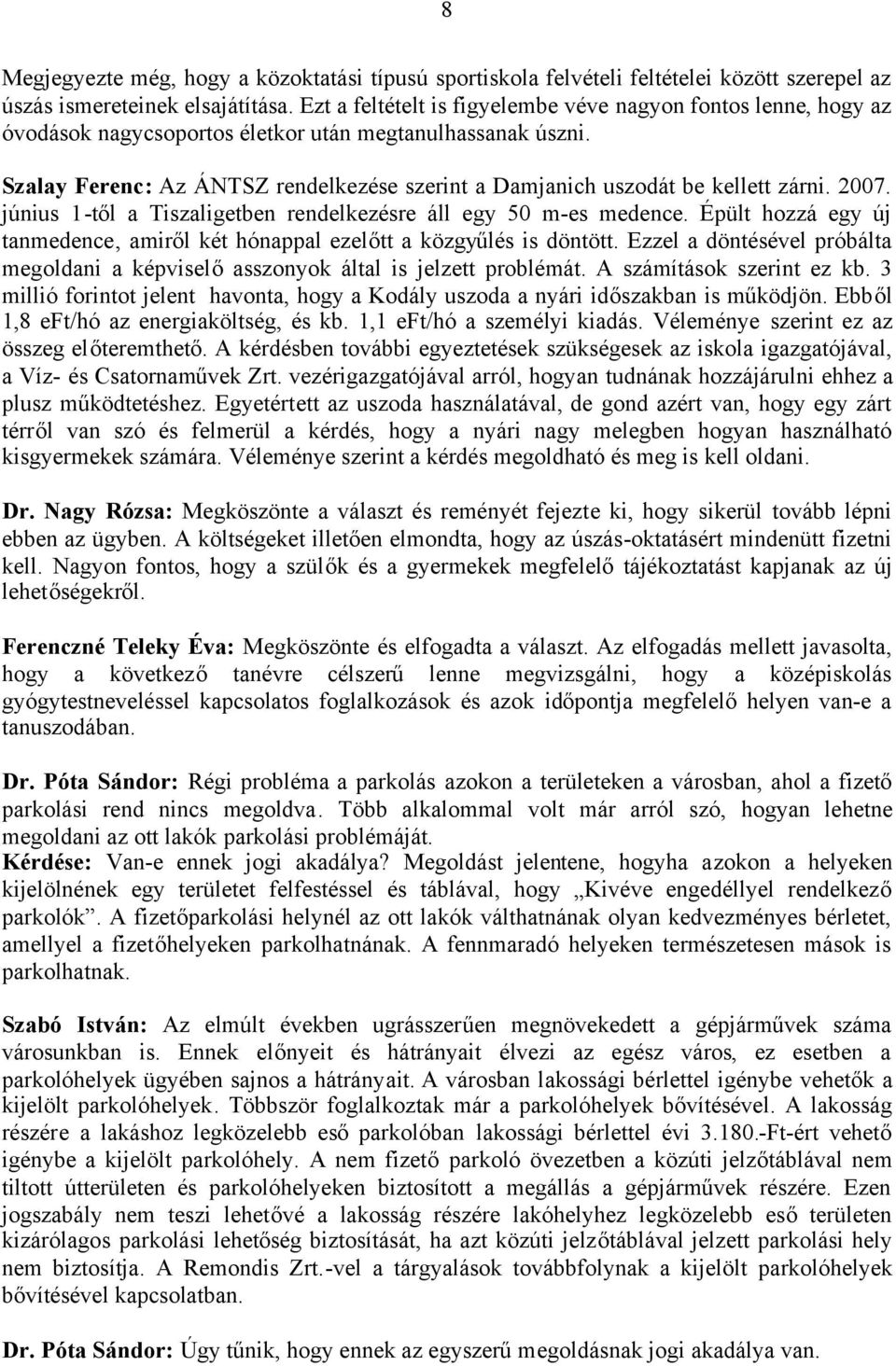 Szalay Ferenc: Az ÁNTSZ rendelkezése szerint a Damjanich uszodát be kellett zárni. 2007. június 1-től a Tiszaligetben rendelkezésre áll egy 50 m-es medence.