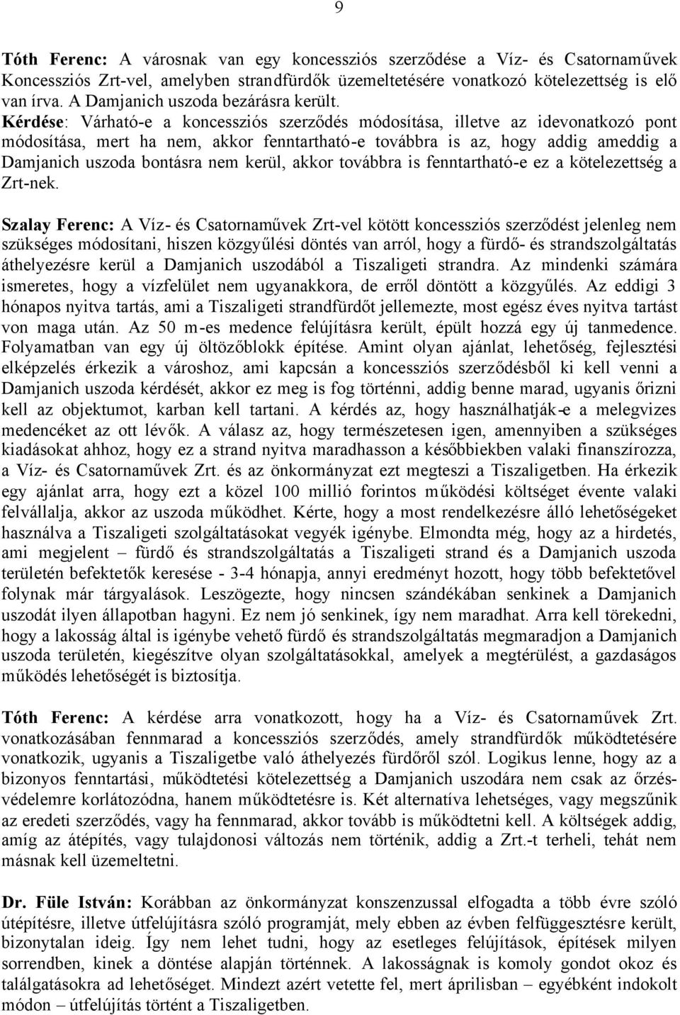 Kérdése: Várható-e a koncessziós szerződés módosítása, illetve az idevonatkozó pont módosítása, mert ha nem, akkor fenntartható-e továbbra is az, hogy addig ameddig a Damjanich uszoda bontásra nem