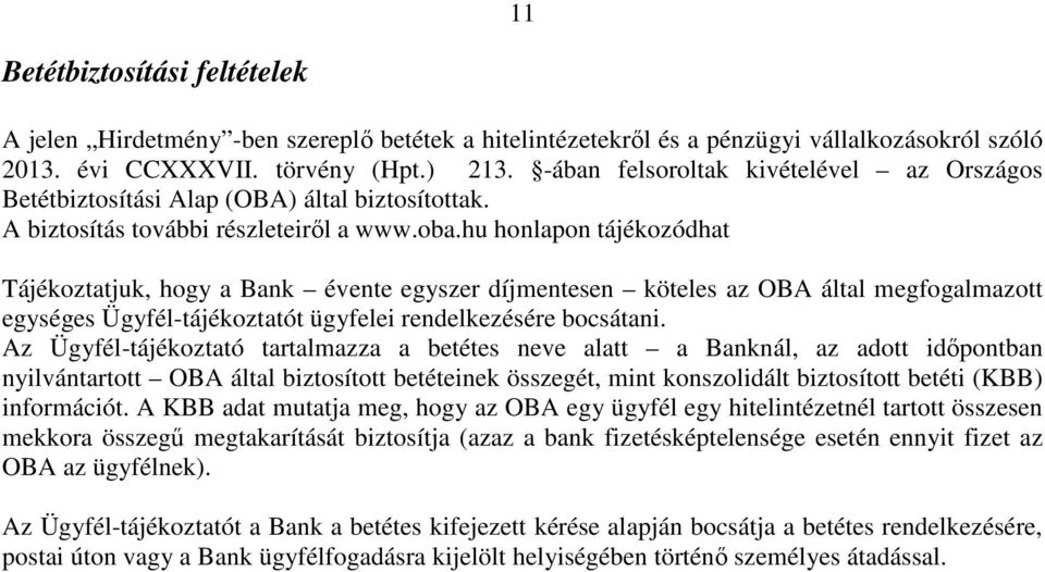 hu honlapon tájékozódhat Tájékoztatjuk, hogy a Bank évente egyszer díjmentesen köteles az OBA által megfogalmazott egységes Ügyfél-tájékoztatót ügyfelei rendelkezésére bocsátani.