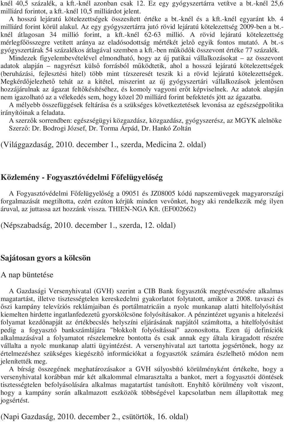 - knél átlagosan 34 millió forint, a kft.-knél 62-63 millió. A rövid lejáratú kötelezettség mérlegfıösszegre vetített aránya az eladósodottság mértékét jelzı egyik fontos mutató. A bt.
