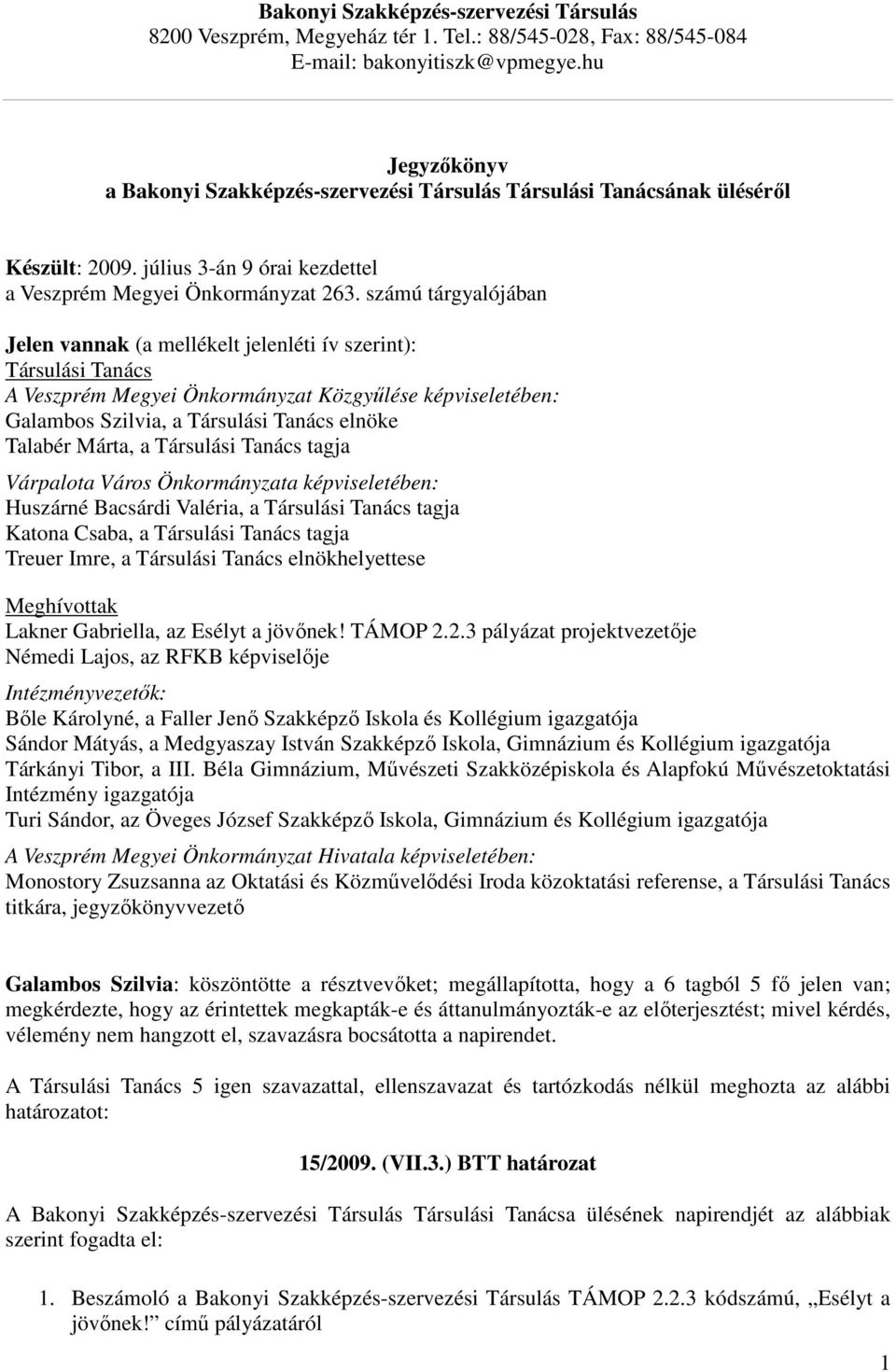 számú tárgyalójában Jelen vannak (a mellékelt jelenléti ív szerint): Társulási Tanács A Veszprém Megyei Önkormányzat Közgyőlése képviseletében: Talabér Márta, a Társulási Tanács tagja Várpalota Város