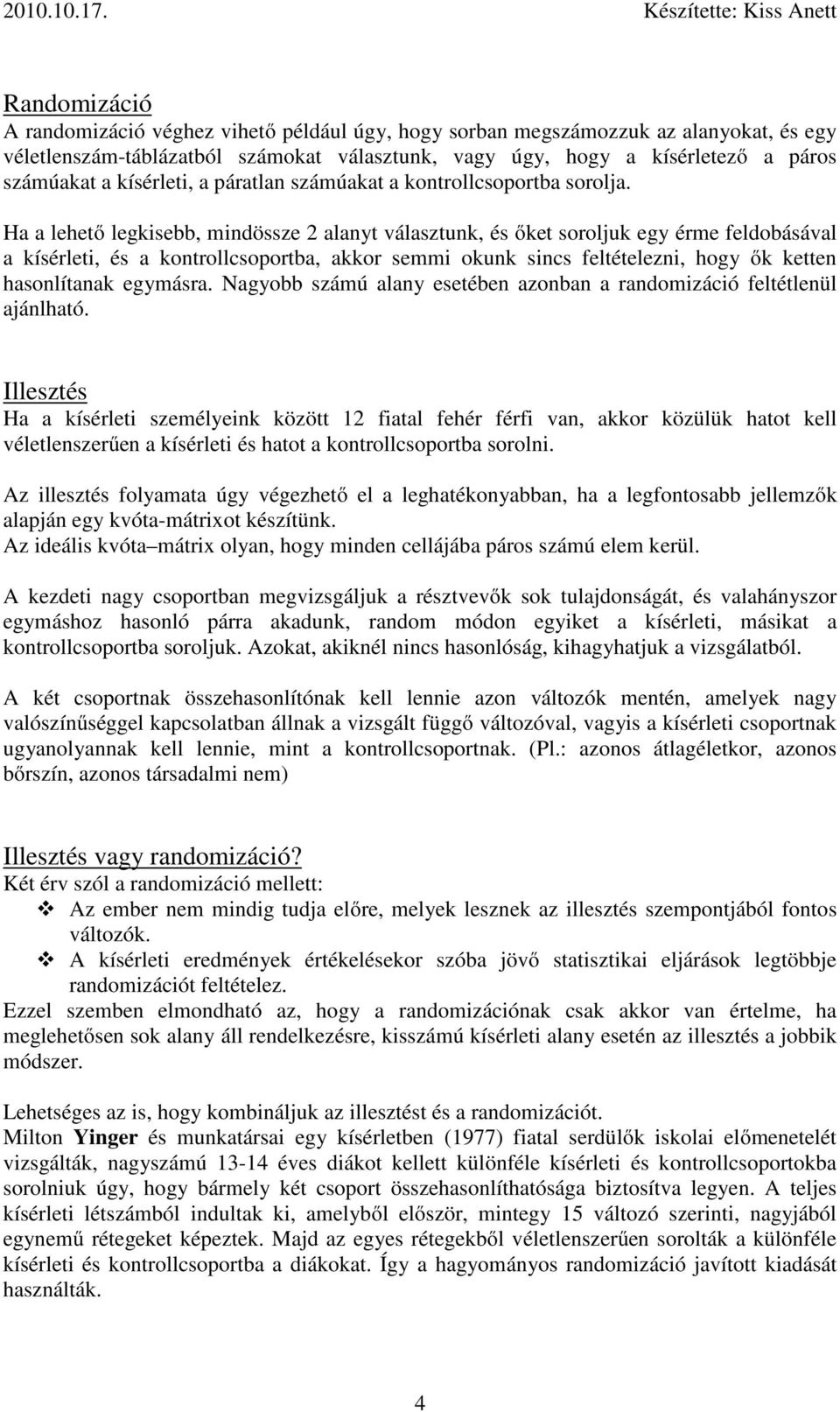 Ha a lehető legkisebb, mindössze 2 alanyt választunk, és őket soroljuk egy érme feldobásával a kísérleti, és a kontrollcsoportba, akkor semmi okunk sincs feltételezni, hogy ők ketten hasonlítanak