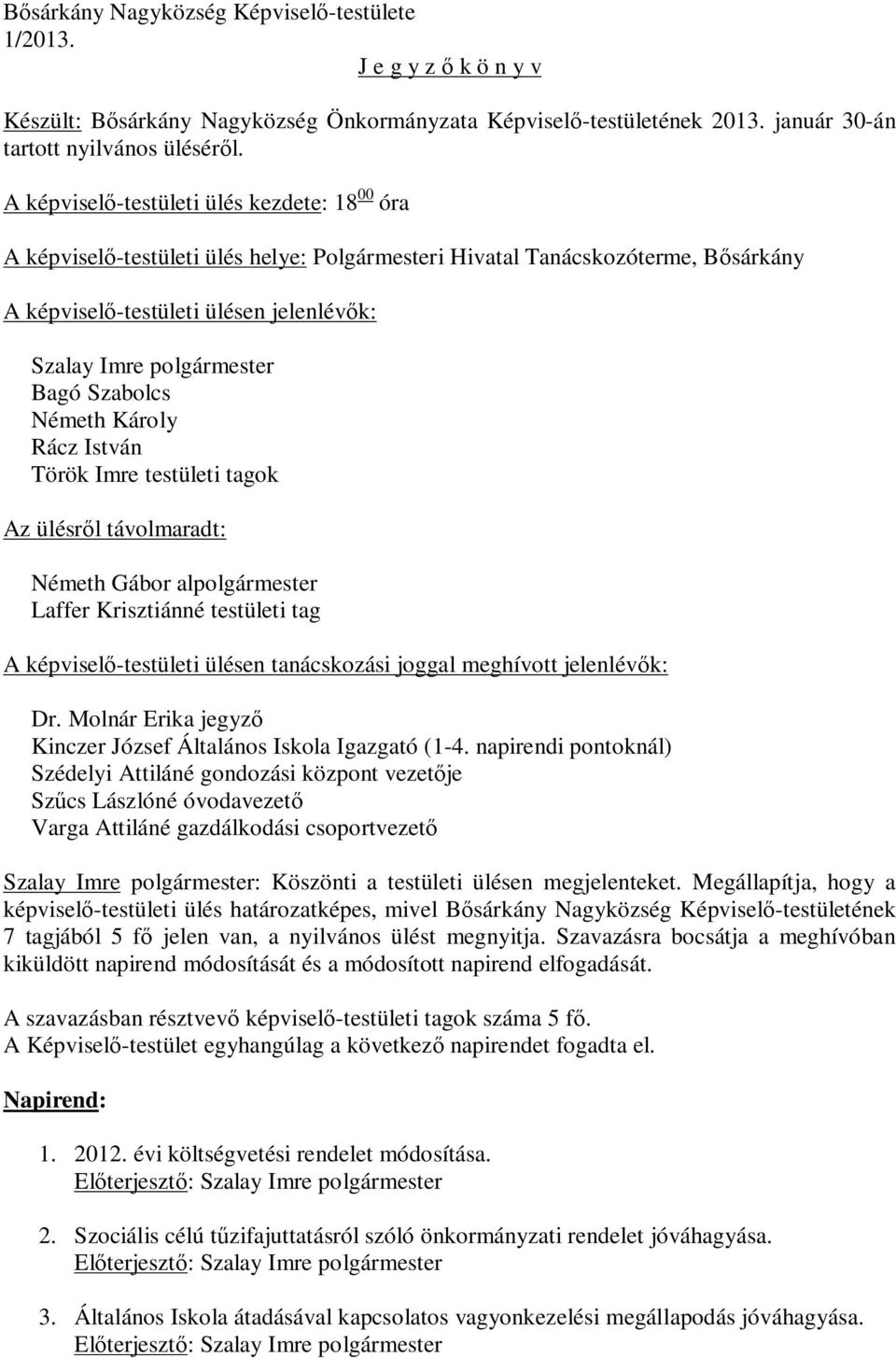 Szabolcs Németh Károly Rácz István Török Imre testületi tagok Az ülésről távolmaradt: Németh Gábor alpolgármester Laffer Krisztiánné testületi tag A képviselő-testületi ülésen tanácskozási joggal