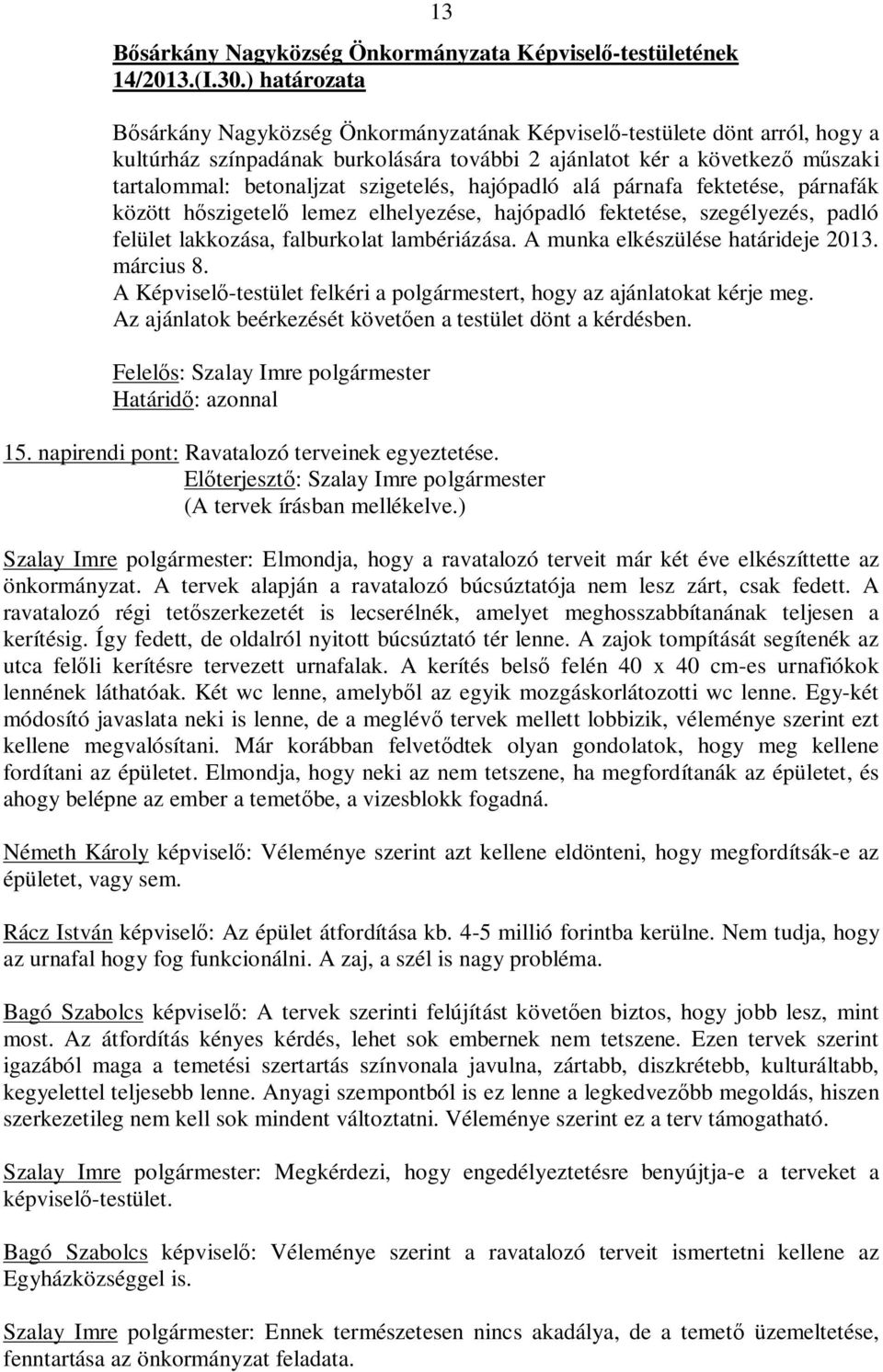 szigetelés, hajópadló alá párnafa fektetése, párnafák között hőszigetelő lemez elhelyezése, hajópadló fektetése, szegélyezés, padló felület lakkozása, falburkolat lambériázása.