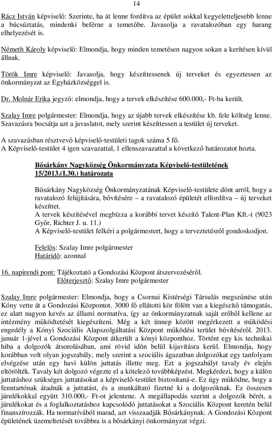 Török Imre képviselő: Javasolja, hogy készíttessenek új terveket és egyeztessen az önkormányzat az Egyházközséggel is. Dr. Molnár Erika jegyző: elmondja, hogy a tervek elkészítése 600.