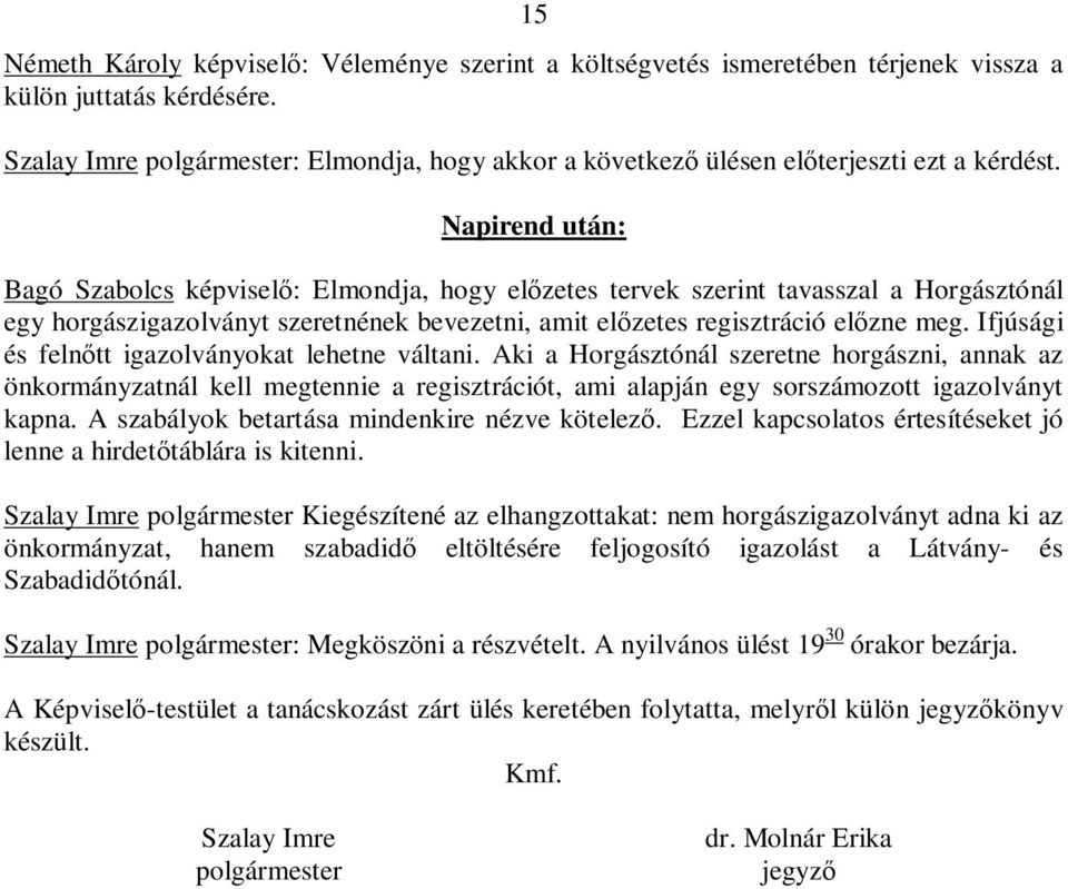 Napirend után: Bagó Szabolcs képviselő: Elmondja, hogy előzetes tervek szerint tavasszal a Horgásztónál egy horgászigazolványt szeretnének bevezetni, amit előzetes regisztráció előzne meg.