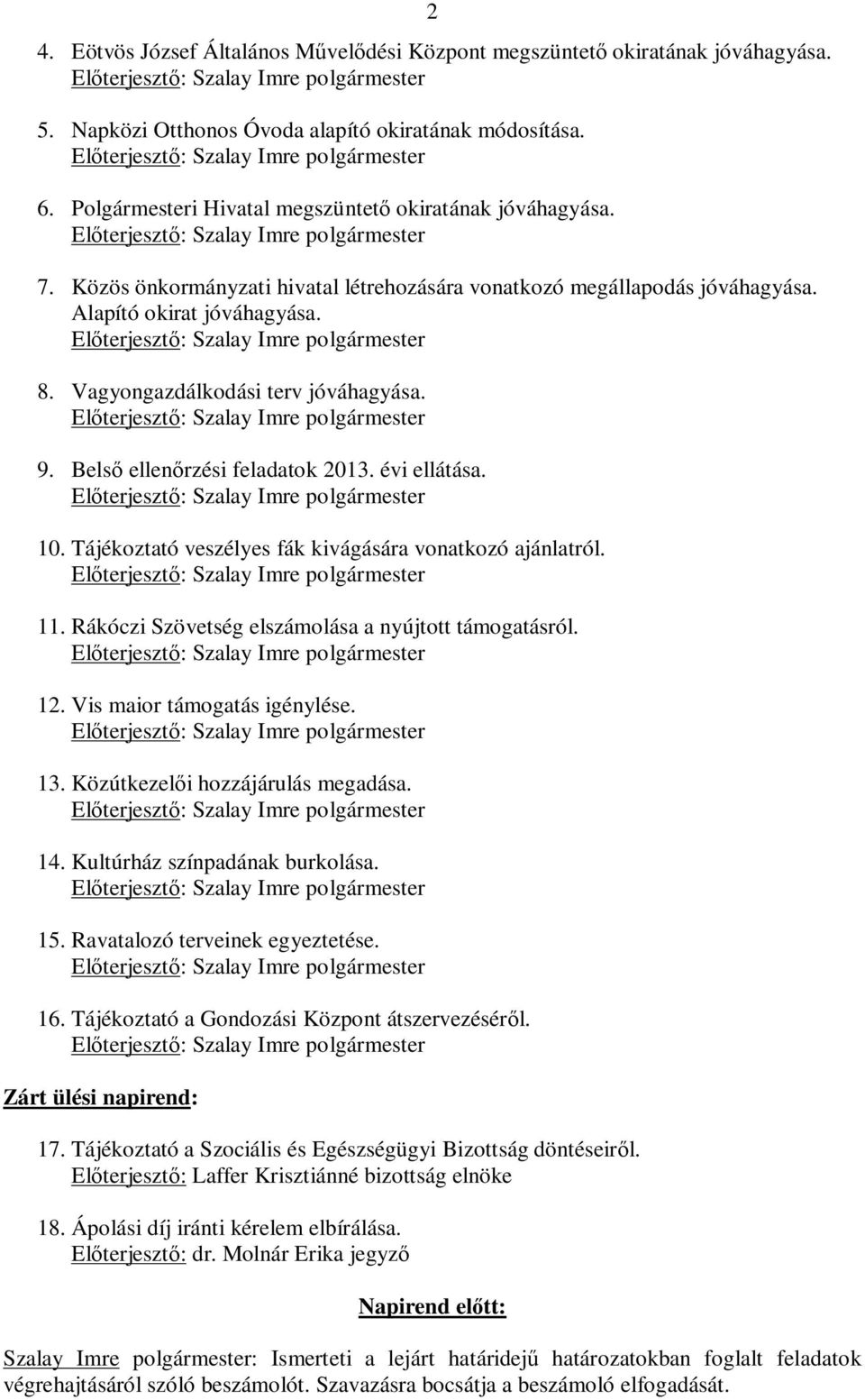 Vagyongazdálkodási terv jóváhagyása. 9. Belső ellenőrzési feladatok 2013. évi ellátása. 10. Tájékoztató veszélyes fák kivágására vonatkozó ajánlatról. 11.