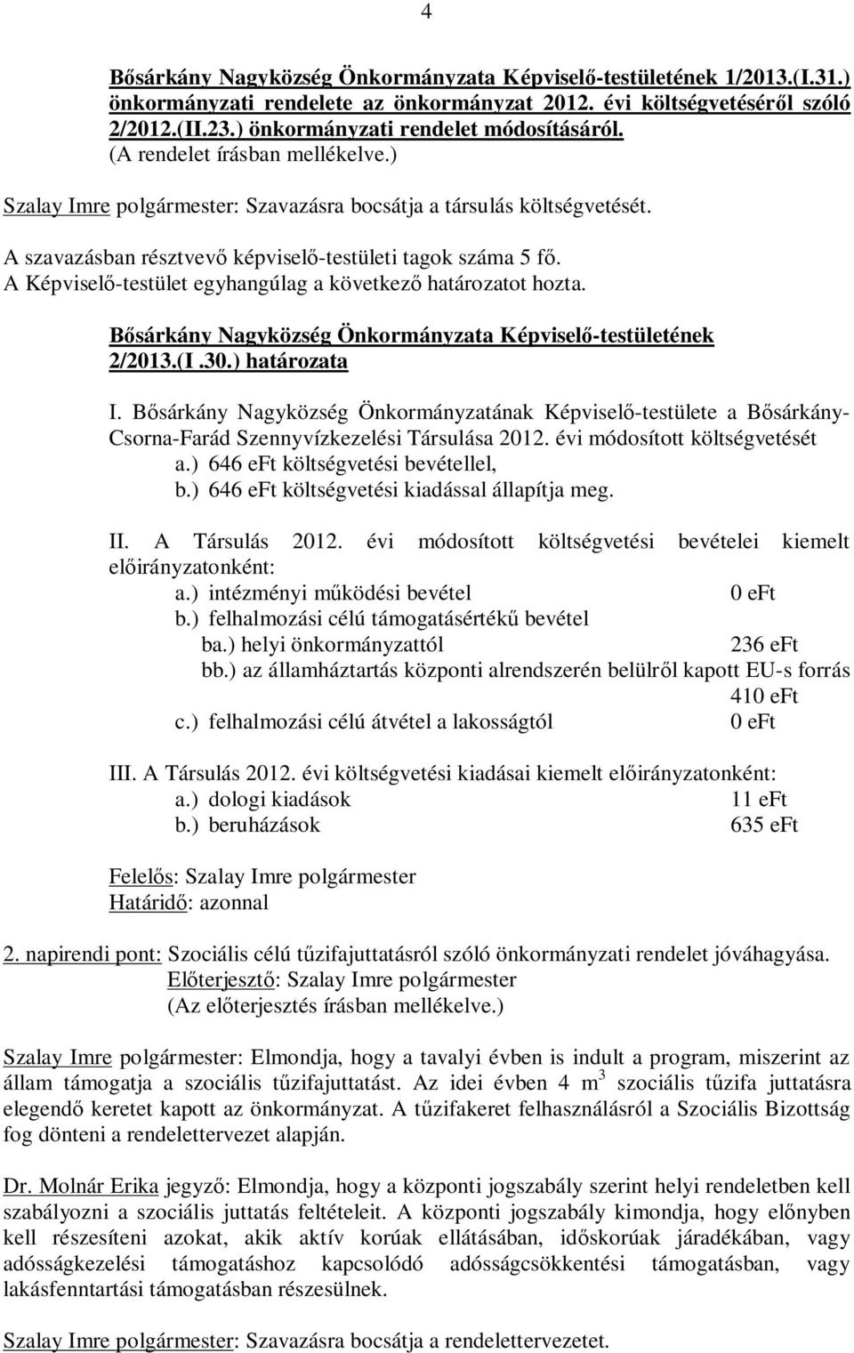 Bősárkány Nagyközség Önkormányzatának Képviselő-testülete a Bősárkány- Csorna-Farád Szennyvízkezelési Társulása 2012. évi módosított költségvetését a.) 646 eft költségvetési bevétellel, b.