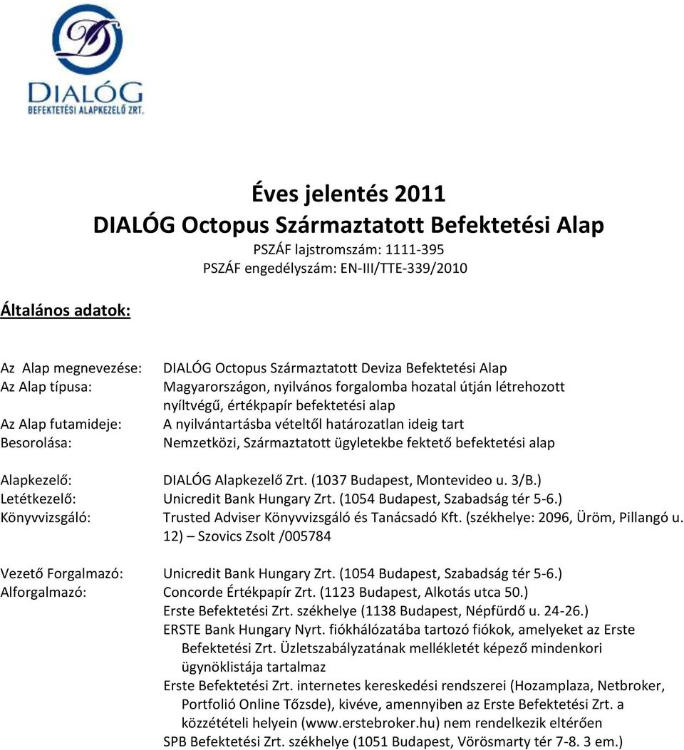 vételtől határozatlan ideig tart Nemzetközi, Származtatott ügyletekbe fektető befektetési alap Alapkezelő: DIALÓG Alapkezelő Zrt. (1037 Budapest, Montevideo u. 3/B.