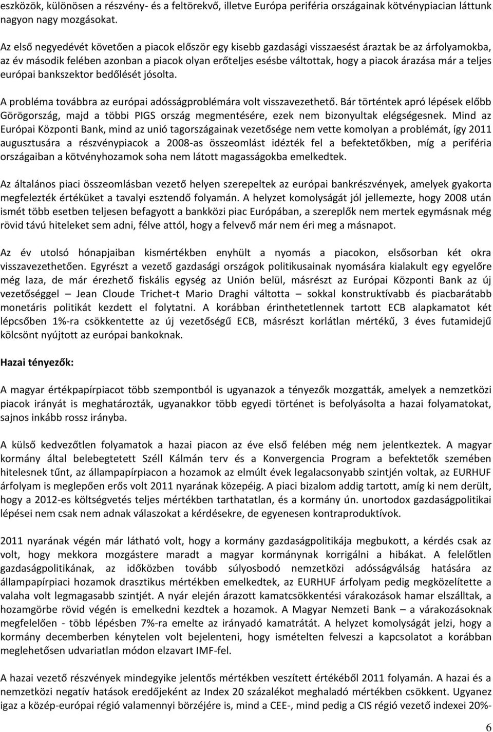 árazása már a teljes európai bankszektor bedőlését jósolta. A probléma továbbra az európai adósságproblémára volt visszavezethető.