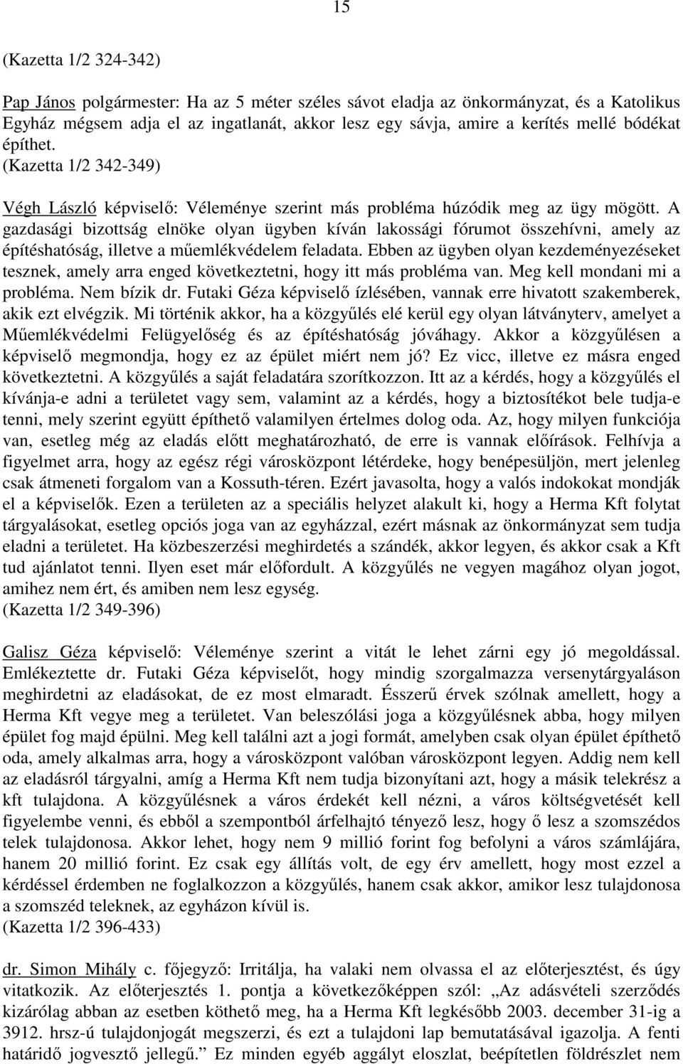 A gazdasági bizottság elnöke olyan ügyben kíván lakossági fórumot összehívni, amely az építéshatóság, illetve a mőemlékvédelem feladata.