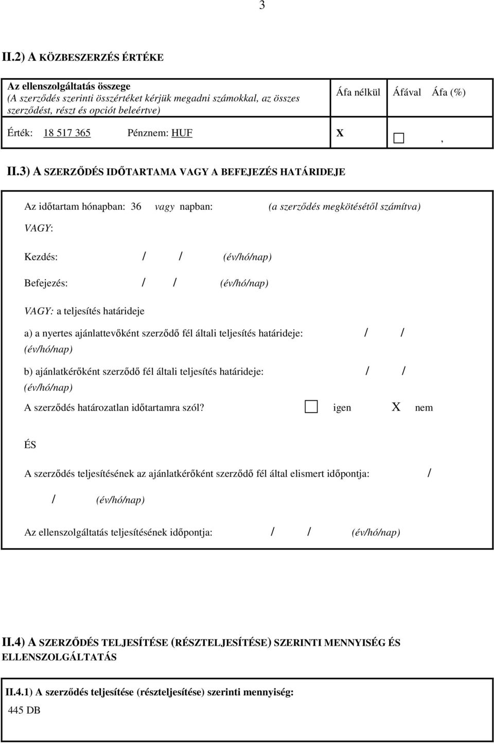 3) A SZERZŐDÉS IDŐTARTAMA VAGY A BEFEJEZÉS HATÁRIDEJE Az időtartam hónapban: 36 vagy napban: (a szerződés megkötésétől számítva) VAGY: Kezdés: / / (év/hó/nap) Befejezés: / / (év/hó/nap) VAGY: a