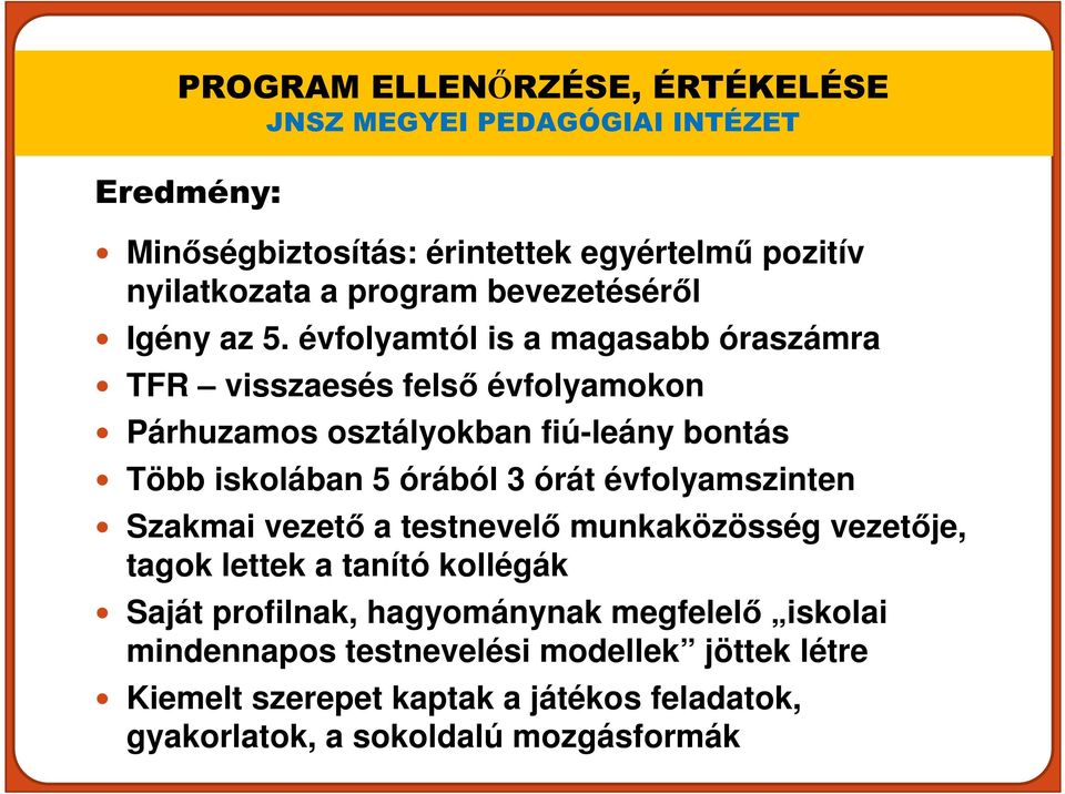 évfolyamtól is a magasabb óraszámra TFR visszaesés felső évfolyamokon Párhuzamos osztályokban fiú-leány bontás Több iskolában 5 órából 3 órát