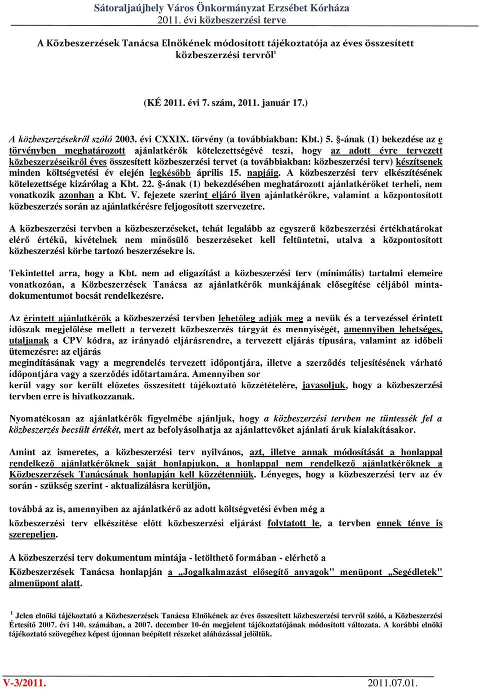 -ának (1) bekezdése az e törvényben meghatározott ajánlatkérők kötelezettségévé teszi, hogy az adott évre tervezett közbeszerzéseikről éves összesített közbeszerzési tervet (a továbbiakban: