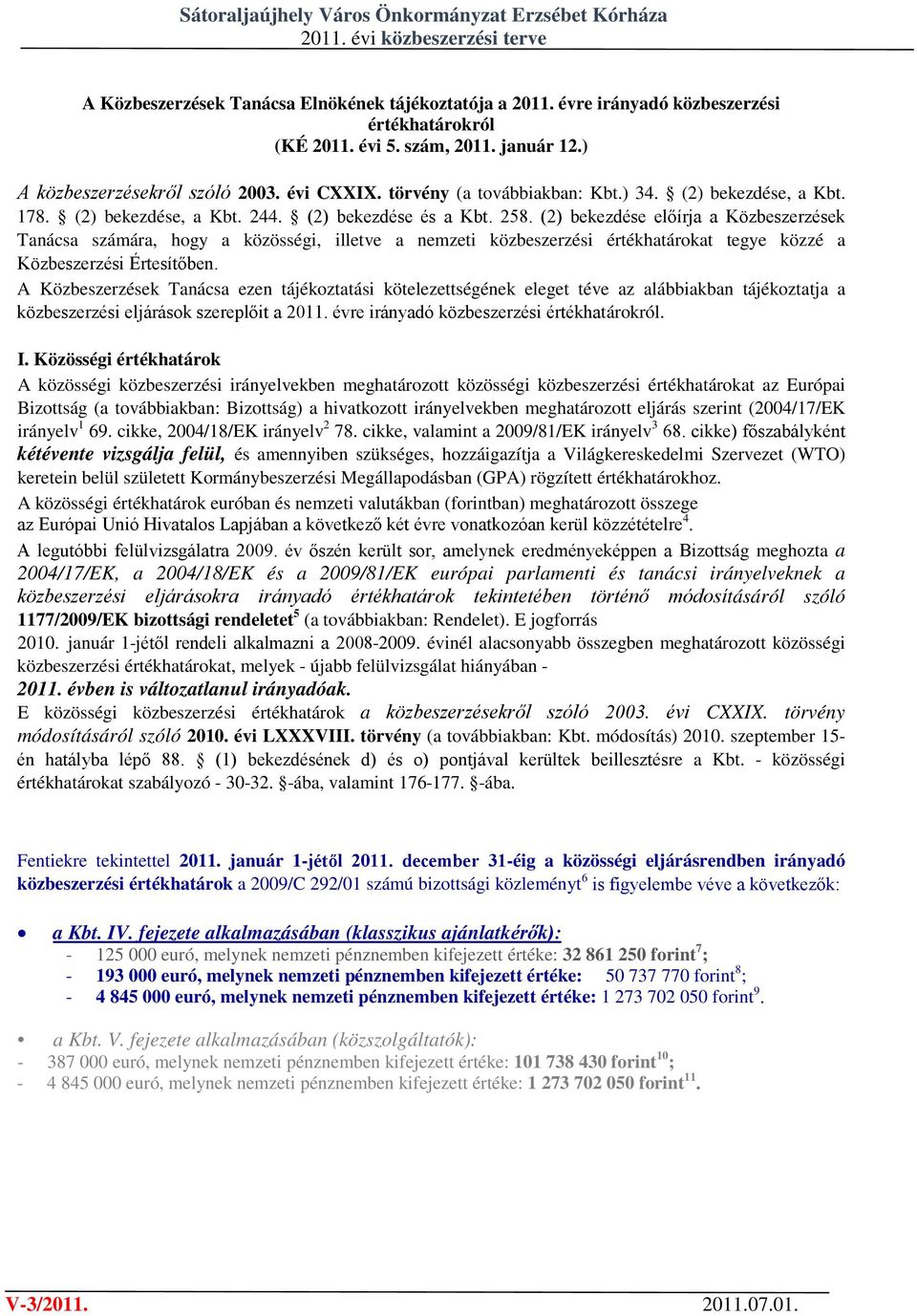 (2) bekezdése előírja a Közbeszerzések Tanácsa számára, hogy a közösségi, illetve a nemzeti közbeszerzési értékhatárokat tegye közzé a Közbeszerzési Értesítőben.