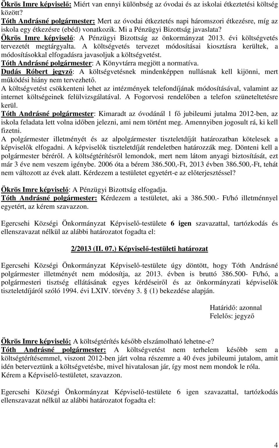 Ökrös Imre képviselő: A Pénzügyi Bizottság az önkormányzat 2013. évi költségvetés tervezetét megtárgyalta.