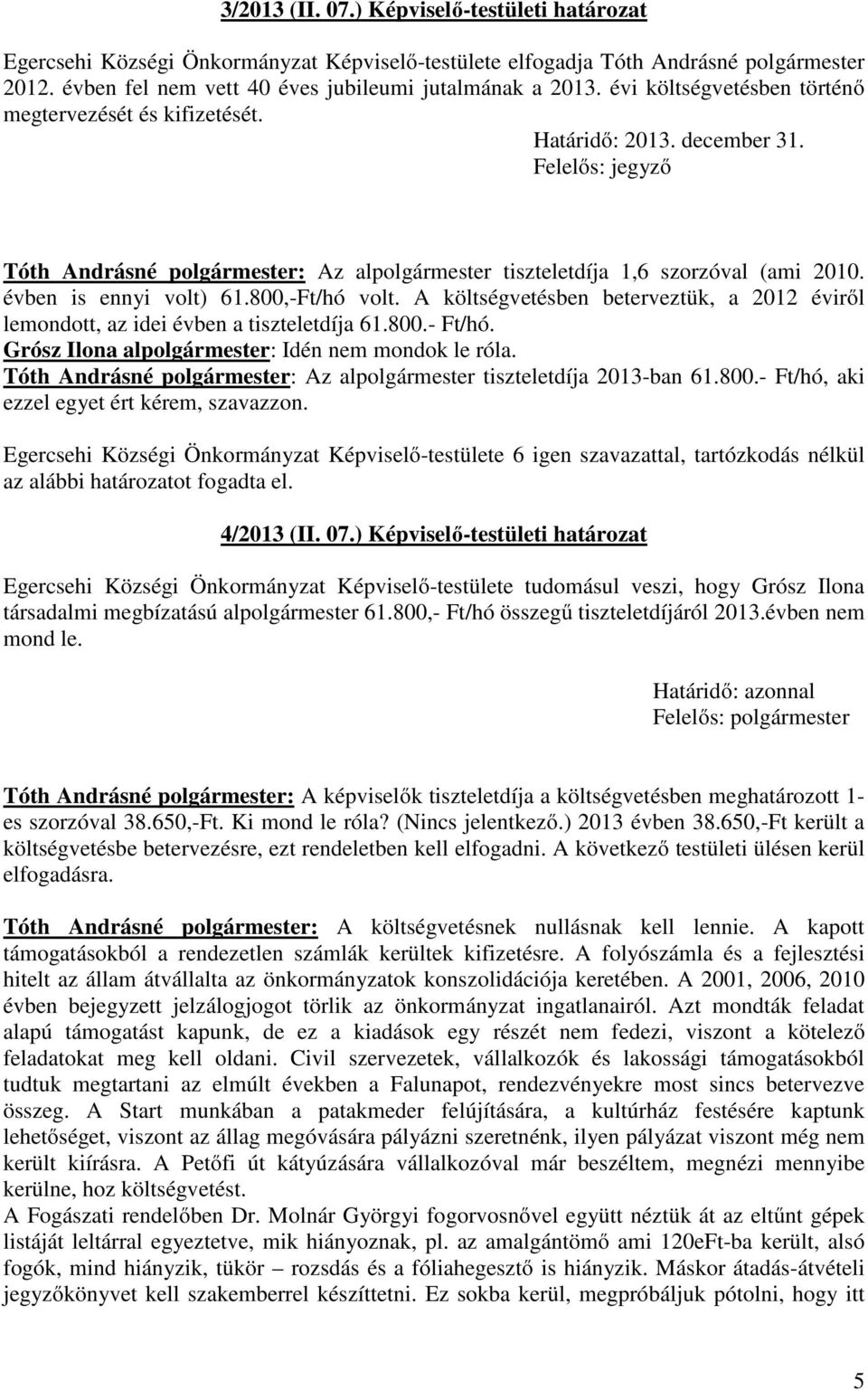 800,-Ft/hó volt. A költségvetésben beterveztük, a 2012 éviről lemondott, az idei évben a tiszteletdíja 61.800.- Ft/hó. Grósz Ilona alpolgármester: Idén nem mondok le róla.