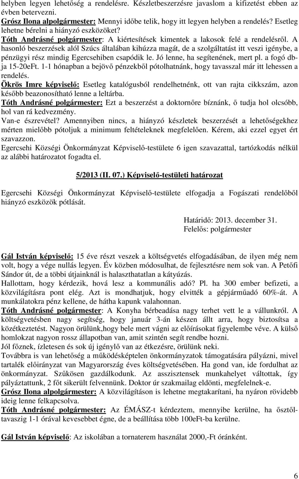 A hasonló beszerzések alól Szúcs általában kihúzza magát, de a szolgáltatást itt veszi igénybe, a pénzügyi rész mindig Egercsehiben csapódik le. Jó lenne, ha segítenének, mert pl.