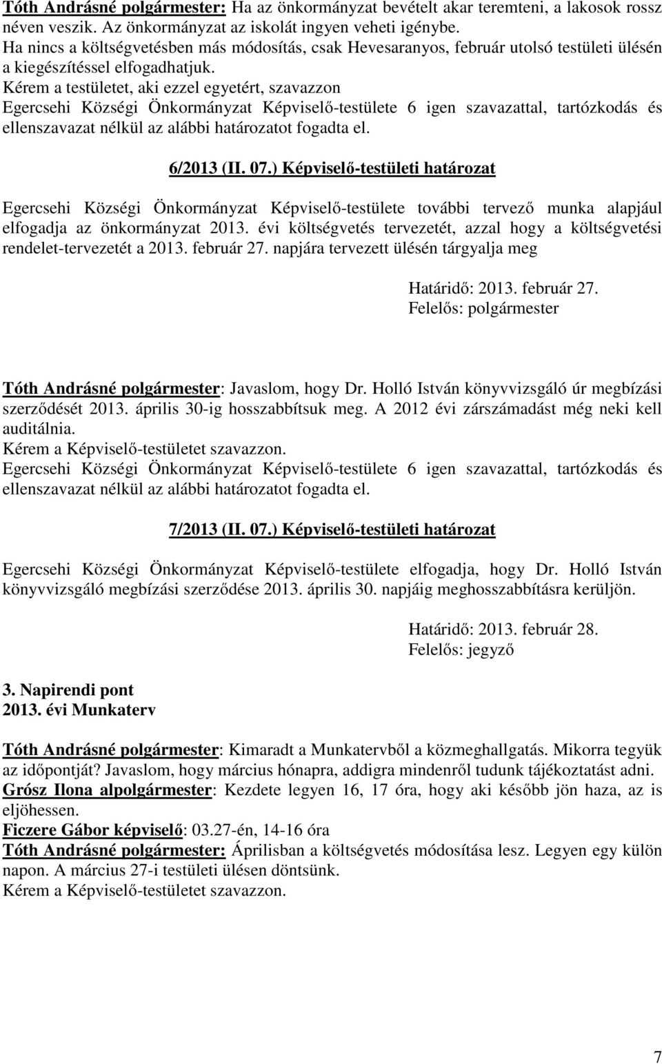 Kérem a testületet, aki ezzel egyetért, szavazzon ellenszavazat nélkül az alábbi határozatot fogadta el. 6/2013 (II. 07.