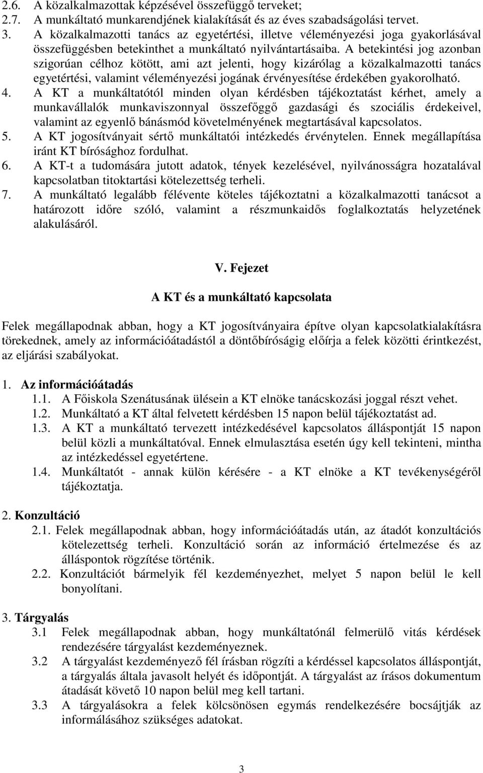 A betekintési jog azonban szigorúan célhoz kötött, ami azt jelenti, hogy kizárólag a közalkalmazotti tanács egyetértési, valamint véleményezési jogának érvényesítése érdekében gyakorolható. 4.