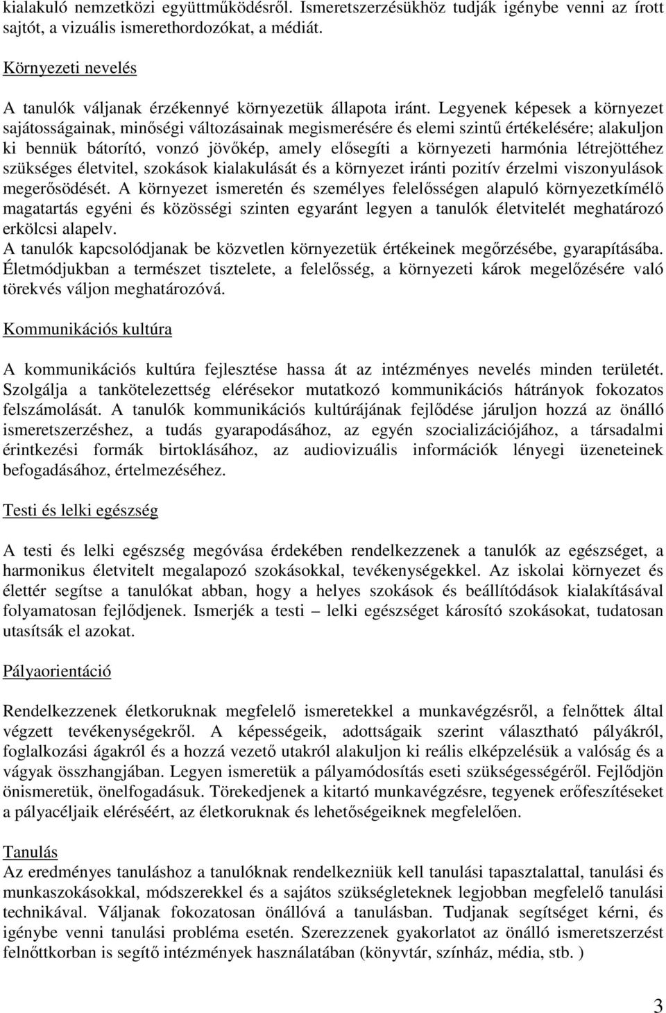 Legyenek képesek a környezet sajátosságainak, minőségi változásainak megismerésére és elemi szintű értékelésére; alakuljon ki bennük bátorító, vonzó jövőkép, amely elősegíti a környezeti harmónia