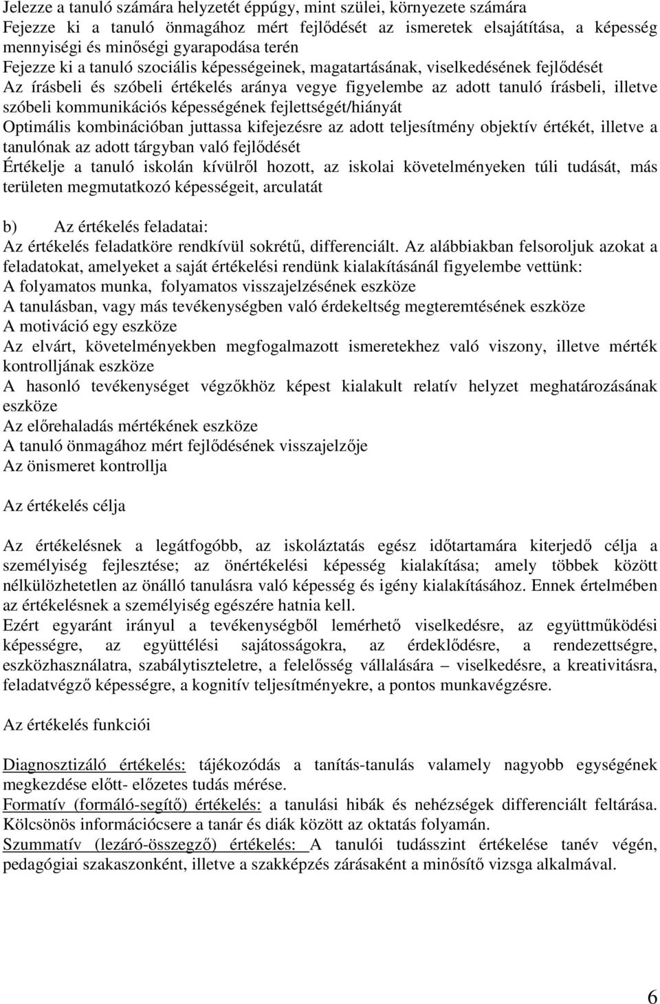 képességének fejlettségét/hiányát Optimális kombinációban juttassa kifejezésre az adott teljesítmény objektív értékét, illetve a tanulónak az adott tárgyban való fejlődését Értékelje a tanuló iskolán