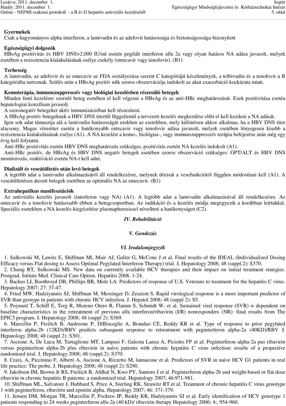 (B1) Terhesség A lamivudin, az adefovir és az entecavir az FDA osztályozása szerint C kategóriájú készítmények, a telbivudin és a tenofovir a B kategóriába tartoznak.