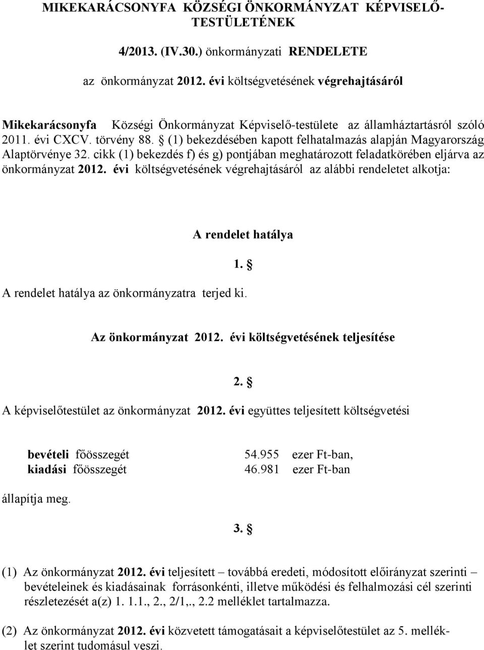 (1) bekezdésében kapott felhatalmazás alapján Magyarország Alaptörvénye 32. cikk (1) bekezdés f) és g) pontjában meghatározott feladatkörében eljárva az önkormányzat 2012.