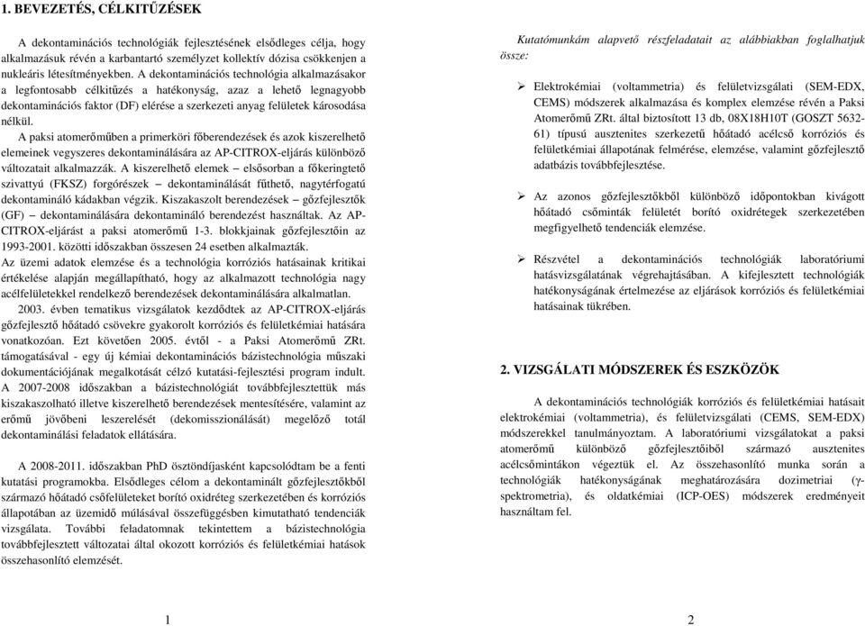 A paksi atomerőműben a primerköri főberendezések és azok kiszerelhető elemeinek vegyszeres dekontaminálására az AP-CITROX-eljárás különböző változatait alkalmazzák.