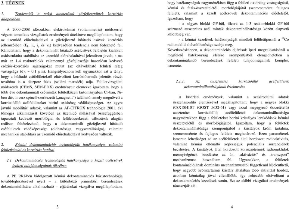 megállapítottam, hogy az üzemidő előrehaladtával a gőzfejlesztő hőátadó csövek korróziós jellemzőiben (E k, i k, i p és v k ) kedvezőtlen tendencia nem fedezhető fel.