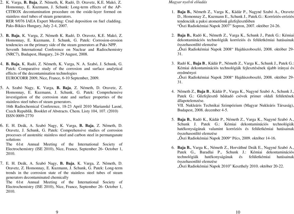 RER 9/076 IAEA Expert Meeting: Crud deposition on fuel cladding. Paks-Bikács Hungary, July 2-4, 2007. 3. B. Baja, K. Varga, Z. Németh K. Radó, D. Oravetz, K.E. Makó, Z. Homonnay, E. Kuzmann, J.
