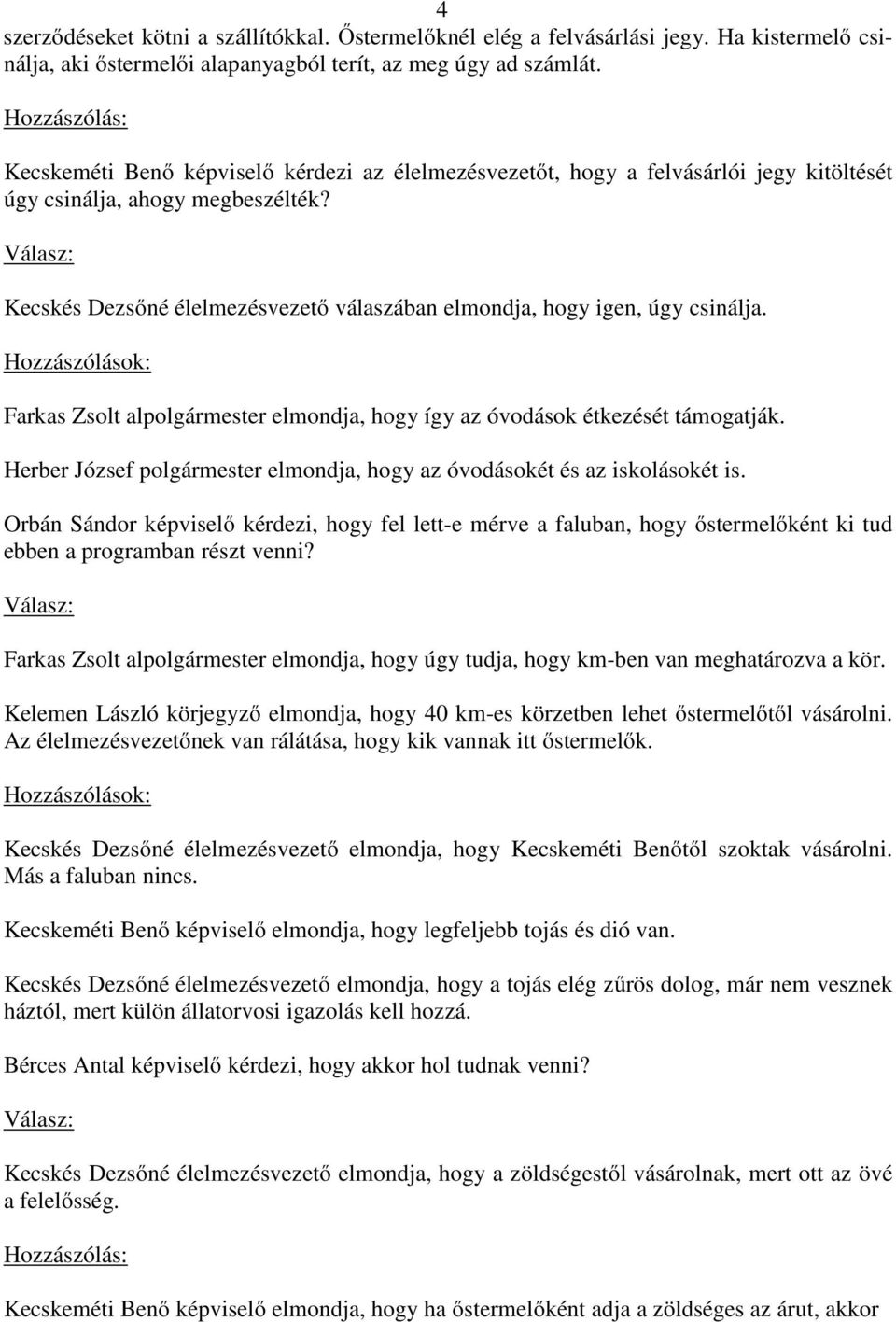 Kecskés Dezsőné élelmezésvezető válaszában elmondja, hogy igen, úgy csinálja. Farkas Zsolt alpolgármester elmondja, hogy így az óvodások étkezését támogatják.