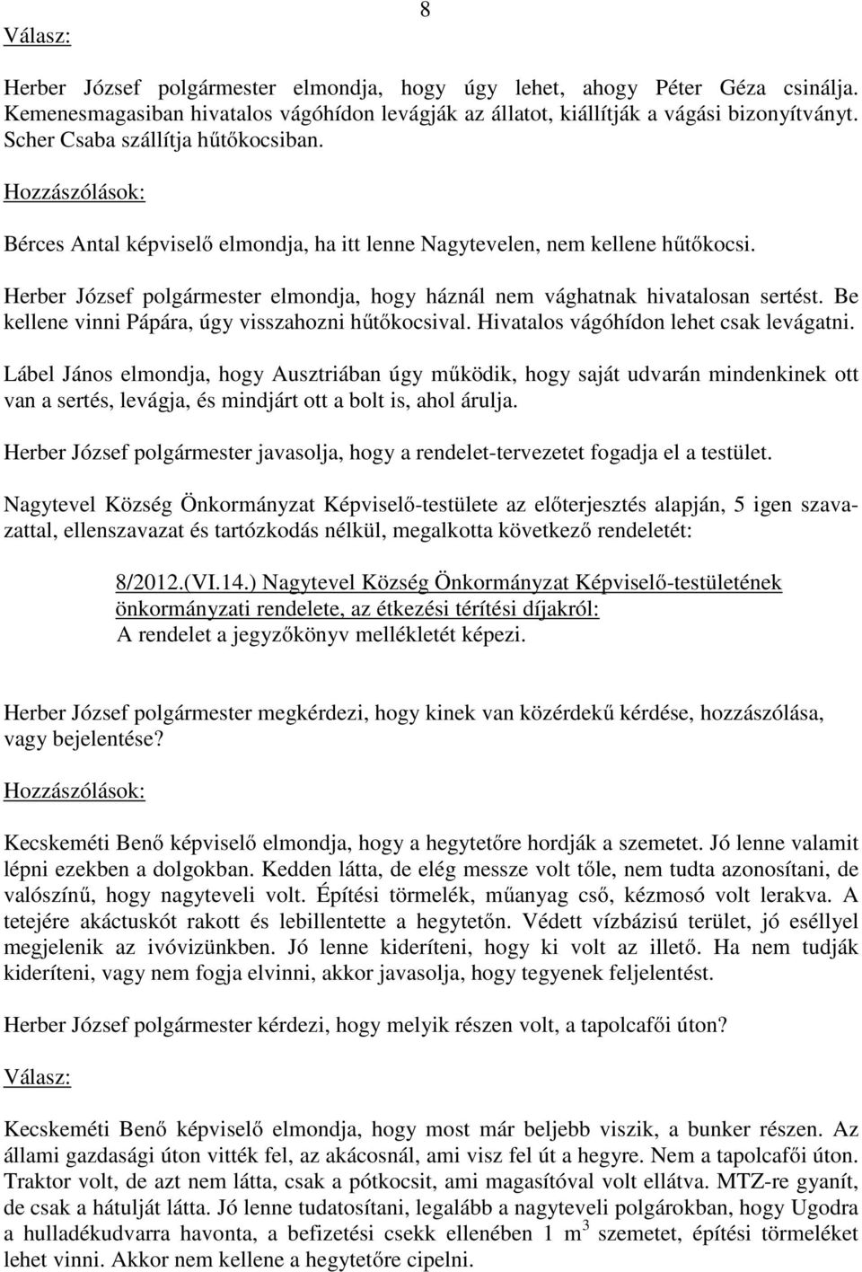 Herber József polgármester elmondja, hogy háznál nem vághatnak hivatalosan sertést. Be kellene vinni Pápára, úgy visszahozni hűtőkocsival. Hivatalos vágóhídon lehet csak levágatni.