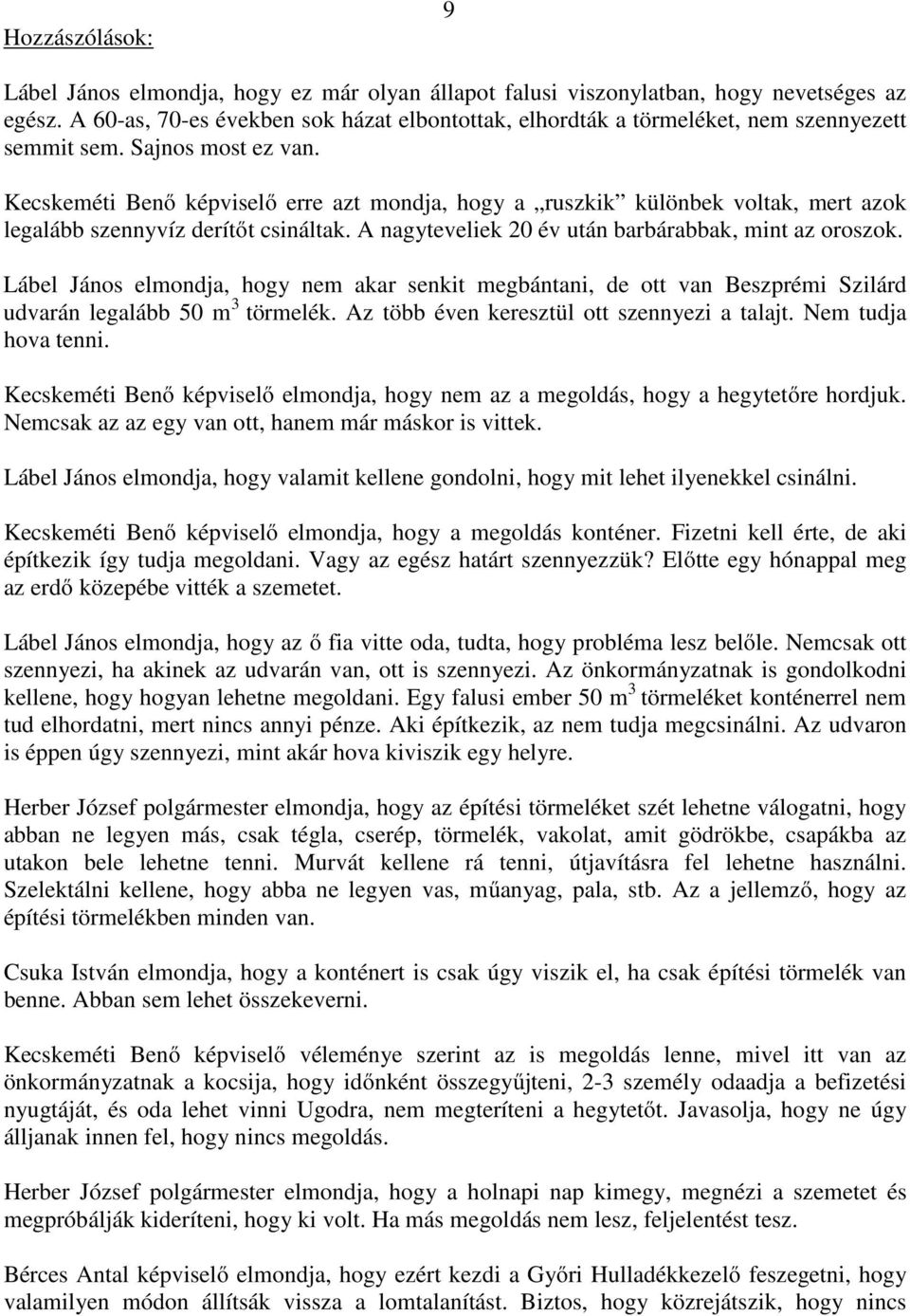 Lábel János elmondja, hogy nem akar senkit megbántani, de ott van Beszprémi Szilárd udvarán legalább 50 m 3 törmelék. Az több éven keresztül ott szennyezi a talajt. Nem tudja hova tenni.