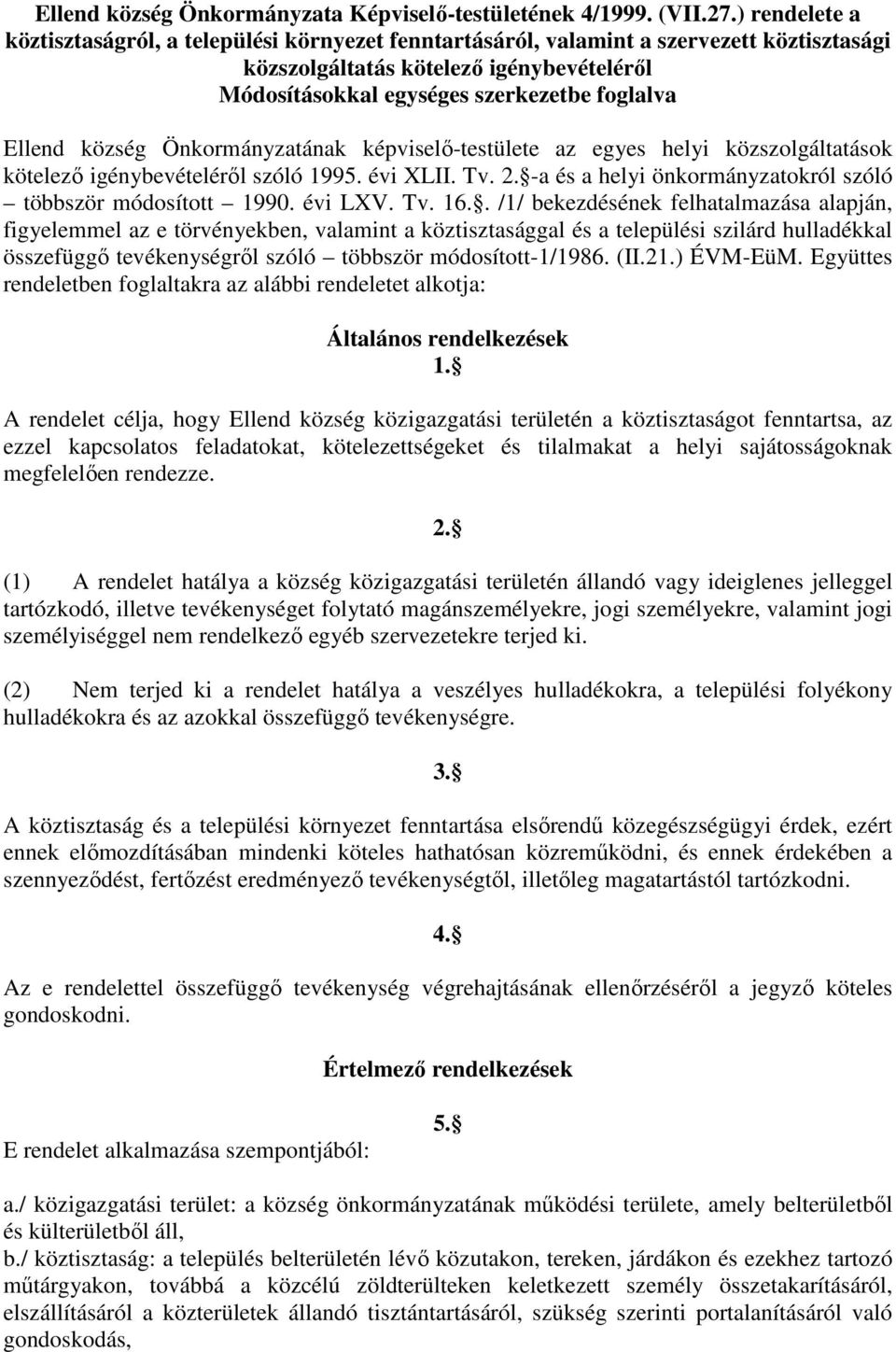 község Önkormányzatának képviselı-testülete az egyes helyi közszolgáltatások kötelezı igénybevételérıl szóló 1995. évi XLII. Tv. 2. -a és a helyi önkormányzatokról szóló többször módosított 1990.