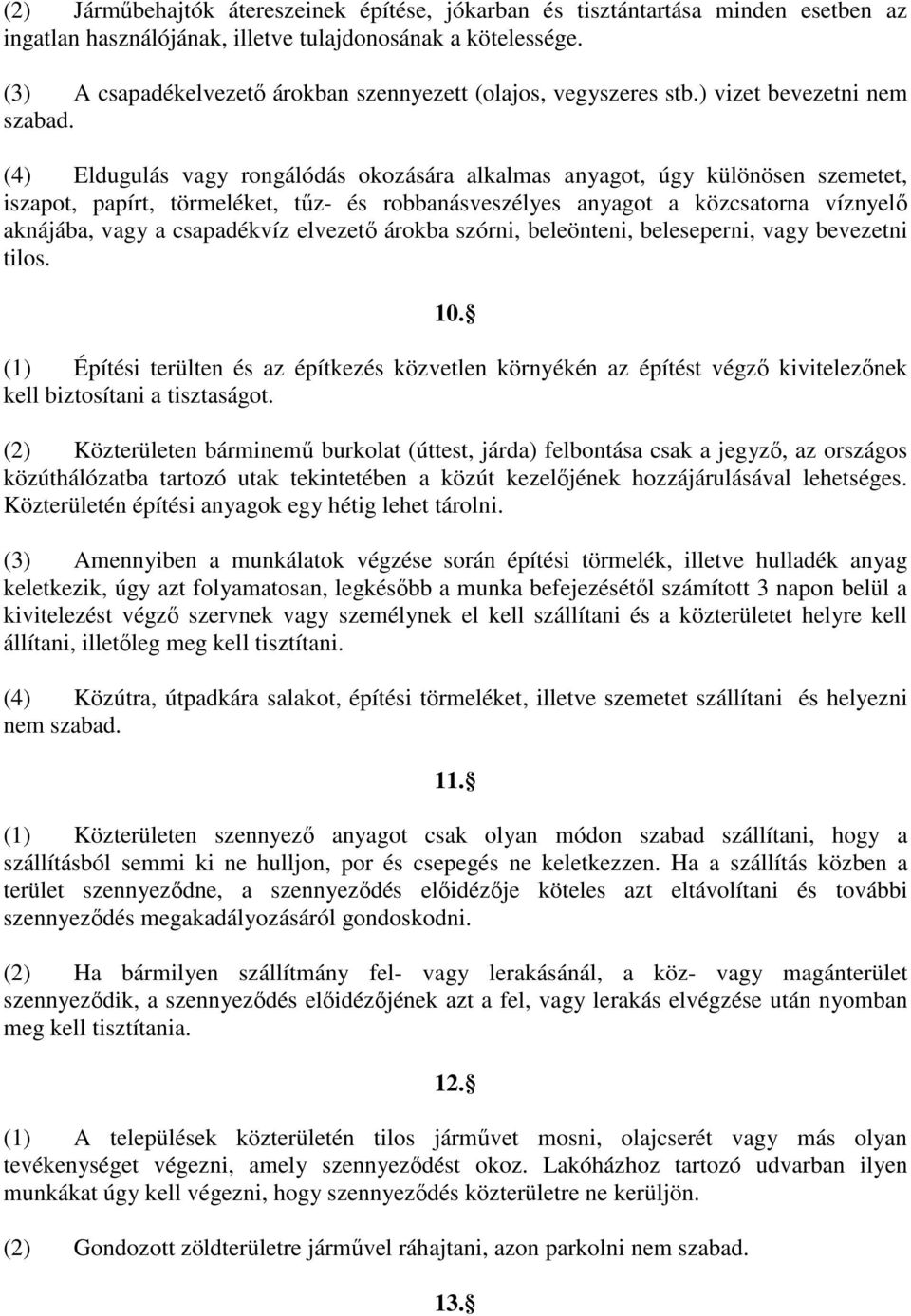 (4) Eldugulás vagy rongálódás okozására alkalmas anyagot, úgy különösen szemetet, iszapot, papírt, törmeléket, tőz- és robbanásveszélyes anyagot a közcsatorna víznyelı aknájába, vagy a csapadékvíz