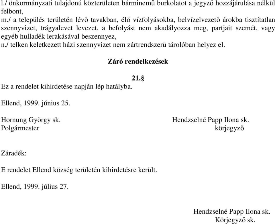 szemét, vagy egyéb hulladék lerakásával beszennyez, n./ telken keletkezett házi szennyvizet nem zártrendszerő tárolóban helyez el. Záró rendelkezések 21.