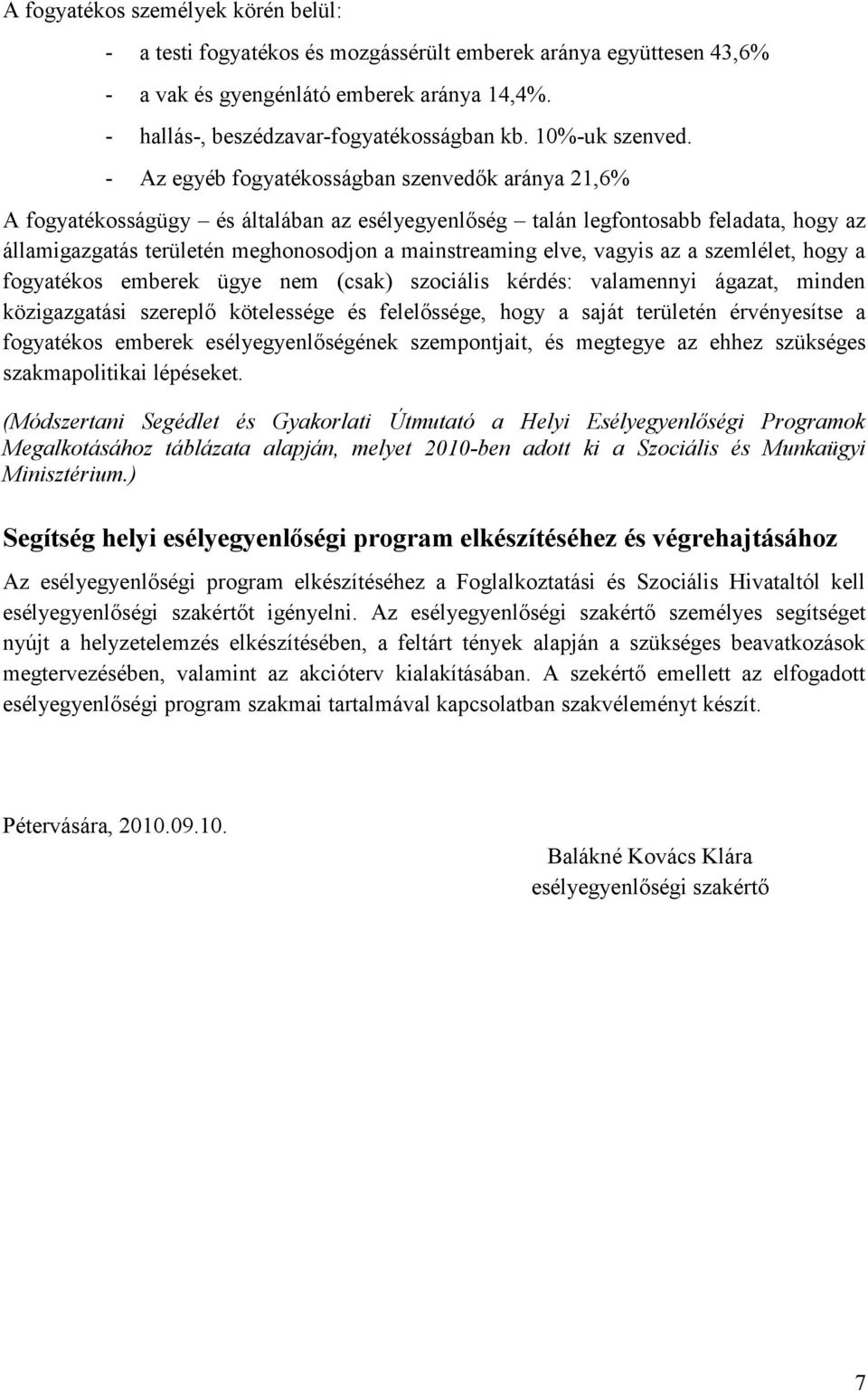 - Az egyéb fogyatékosságban szenvedők aránya 21,6% A fogyatékosságügy és általában az esélyegyenlőség talán legfontosabb feladata, hogy az államigazgatás területén meghonosodjon a mainstreaming elve,