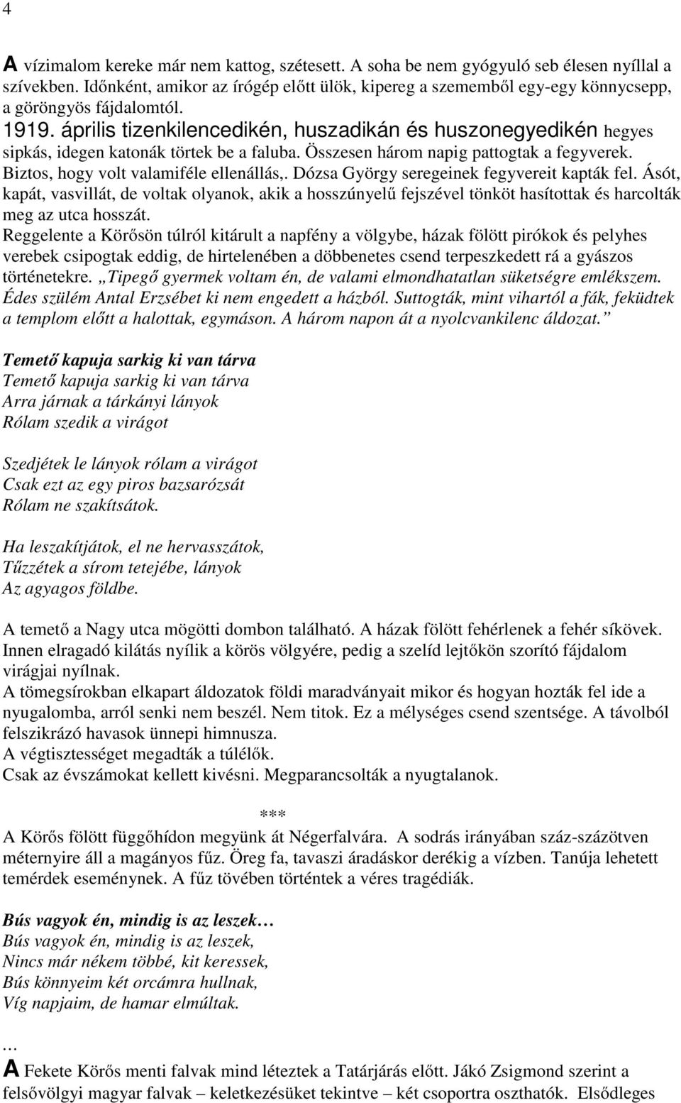 április tizenkilencedikén, huszadikán és huszonegyedikén hegyes sipkás, idegen katonák törtek be a faluba. Összesen három napig pattogtak a fegyverek. Biztos, hogy volt valamiféle ellenállás,.