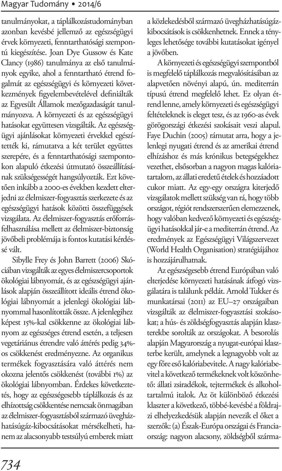 Egyesült Államok mezőgazdaságát tanulmányozva. A környezeti és az egészségügyi hatásokat együttesen vizsgálták.