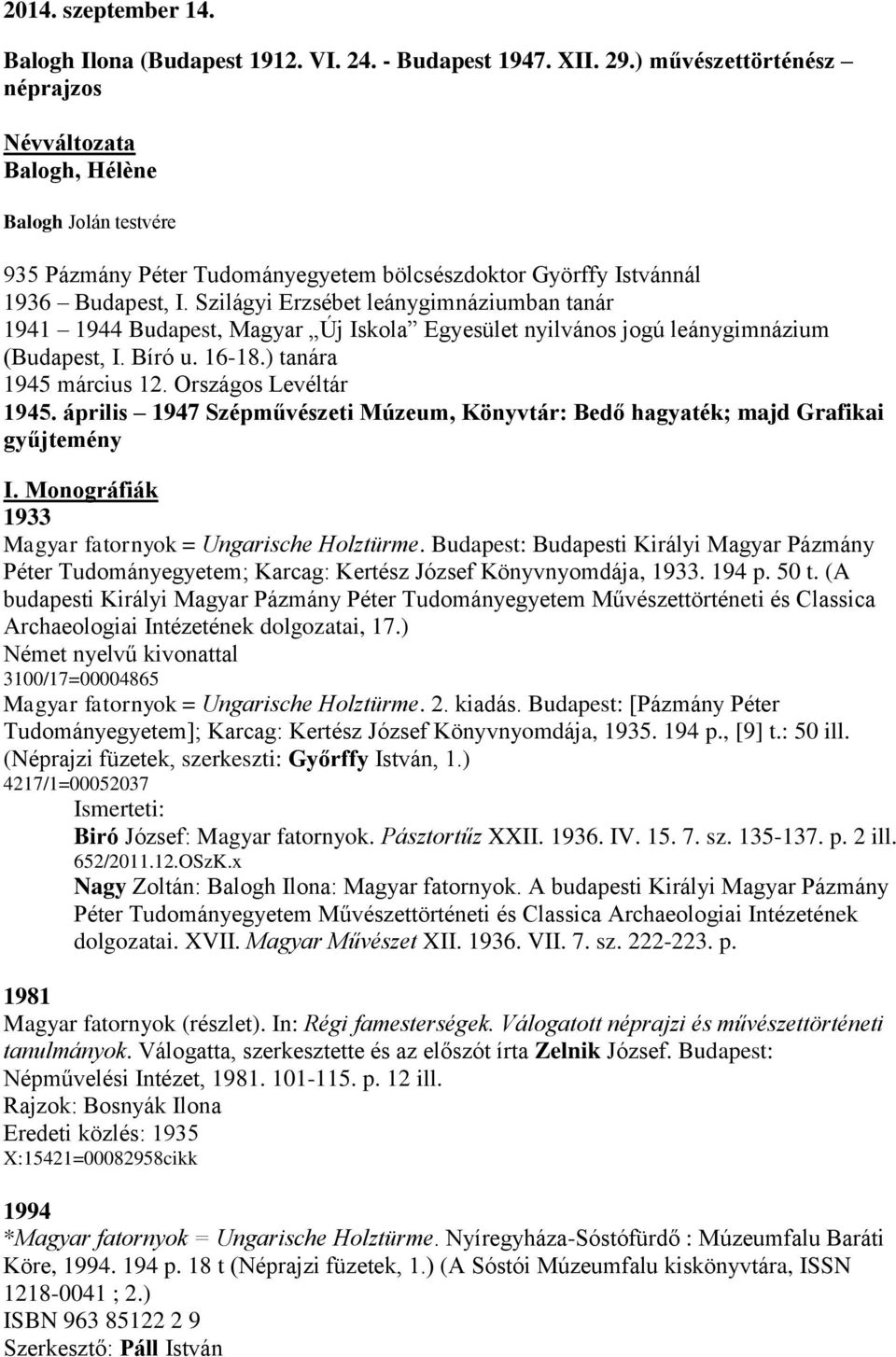 Szilágyi Erzsébet leánygimnáziumban tanár 1941 1944 Budapest, Magyar Új Iskola Egyesület nyilvános jogú leánygimnázium (Budapest, I. Bíró u. 16-18.) tanára 1945 március 12. Országos Levéltár 1945.