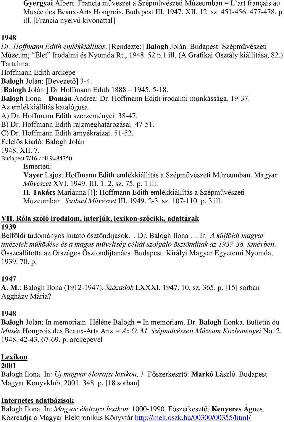 ) Tartalma: Hoffmann Edith arcképe Balogh Jolán: [Bevezető] 3-4. [Balogh Jolán:] Dr Hoffmann Edith 1888 1945. 5-18. Balogh Ilona Domán Andrea: Dr. Hoffmann Edith irodalmi munkássága. 19-37.