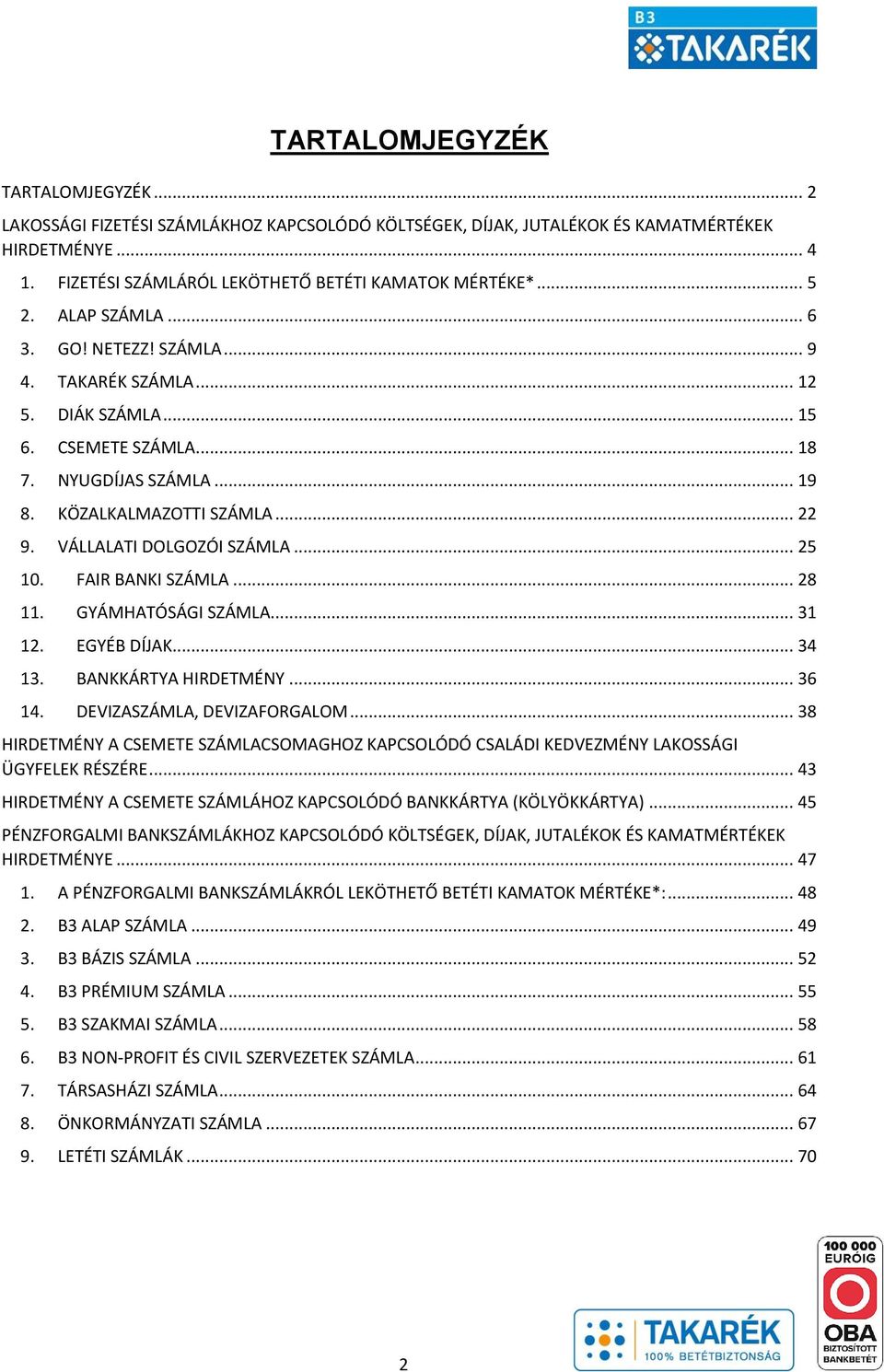 VÁLLALATI DOLGOZÓI SZÁMLA... 25 10. FAIR BANKI SZÁMLA... 28 11. GYÁMHATÓSÁGI SZÁMLA... 31 12. EGYÉB DÍJAK... 34 13. BANKKÁRTYA HIRDETMÉNY... 36 14. DEVIZASZÁMLA, DEVIZAFORGALOM.