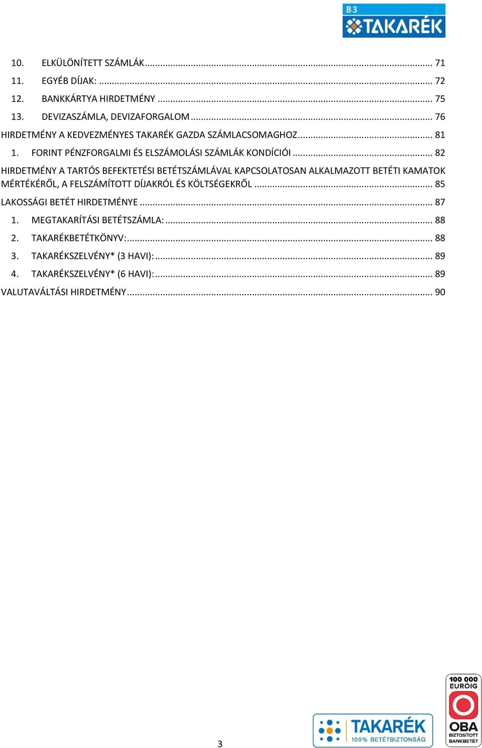 .. 82 HIRDETMÉNY A TARTÓS BEFEKTETÉSI BETÉTSZÁMLÁVAL KAPCSOLATOSAN ALKALMAZOTT BETÉTI KAMATOK MÉRTÉKÉRŐL, A FELSZÁMÍTOTT DÍJAKRÓL ÉS KÖLTSÉGEKRŐL.