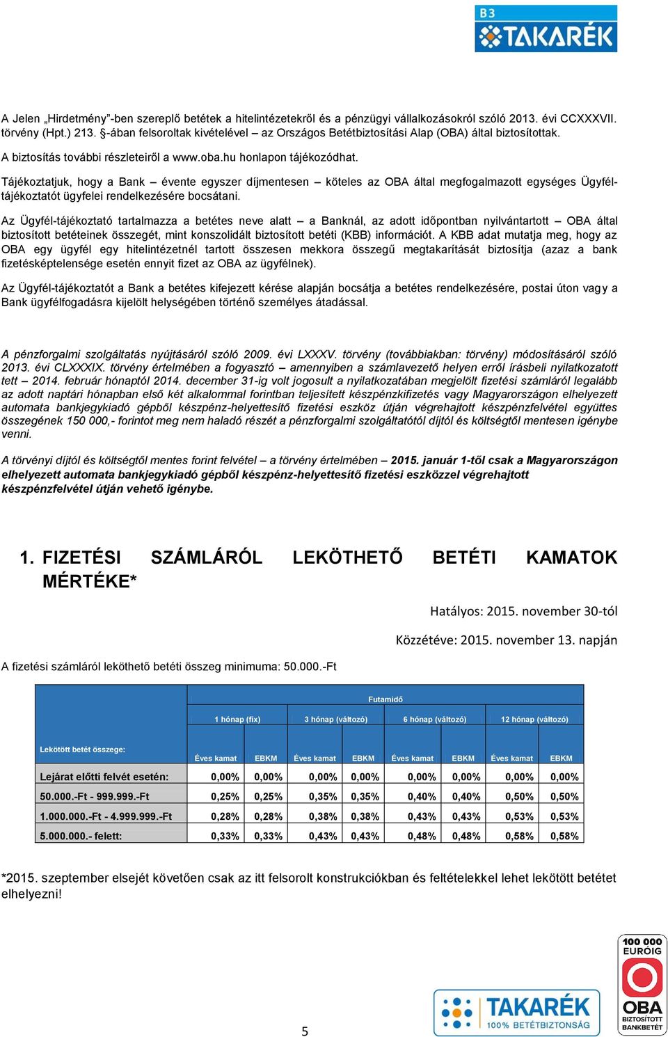 Tájékoztatjuk, hogy a Bank évente egyszer díjmentesen köteles az OBA által megfogalmazott egységes Ügyféltájékoztatót ügyfelei rendelkezésére bocsátani.