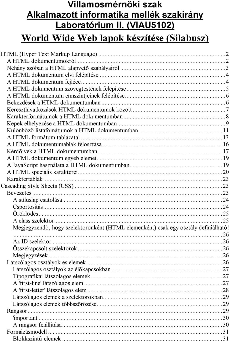 ..5 A HTML dokumentum címszintjeinek felépítése...6 Bekezdések a HTML dokumentumban...6 Kereszthivatkozások HTML dokumentumok között...7 Karakterformátumok a HTML dokumentumban.