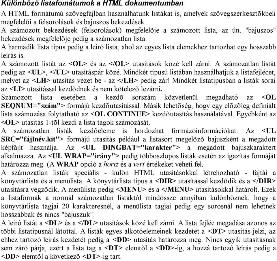 A harmadik lista típus pedig a leíró lista, ahol az egyes lista elemekhez tartozhat egy hosszabb leírás is. A számozott listát az <OL> és az </OL> utasítások közé kell zárni.