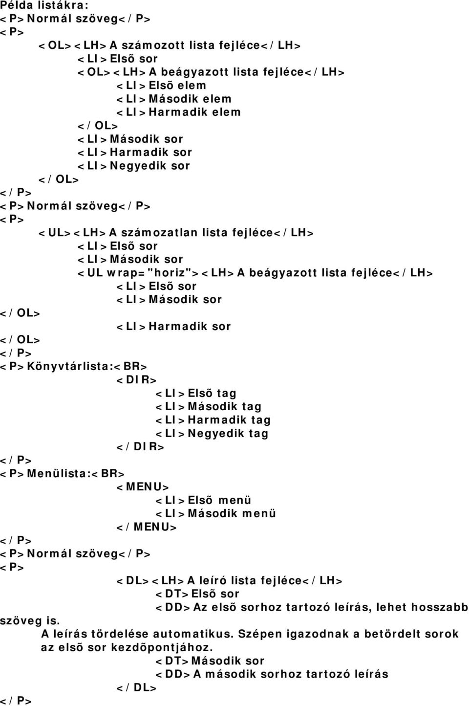 <LI>Elsõ sor <LI>Második sor </OL> <LI>Harmadik sor </OL> </P> <P>Könyvtárlista:<BR> <DIR> <LI>Elsõ tag <LI>Második tag <LI>Harmadik tag <LI>Negyedik tag </DIR> </P> <P>Menülista:<BR> <MENU> <LI>Elsõ
