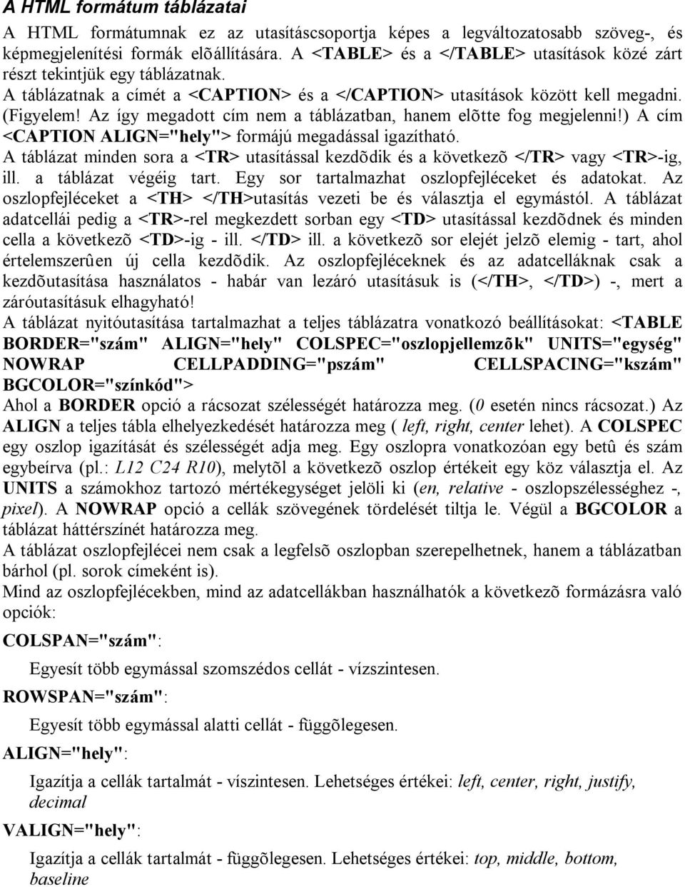 Az így megadott cím nem a táblázatban, hanem elõtte fog megjelenni!) A cím <CAPTION ALIGN="hely"> formájú megadással igazítható.